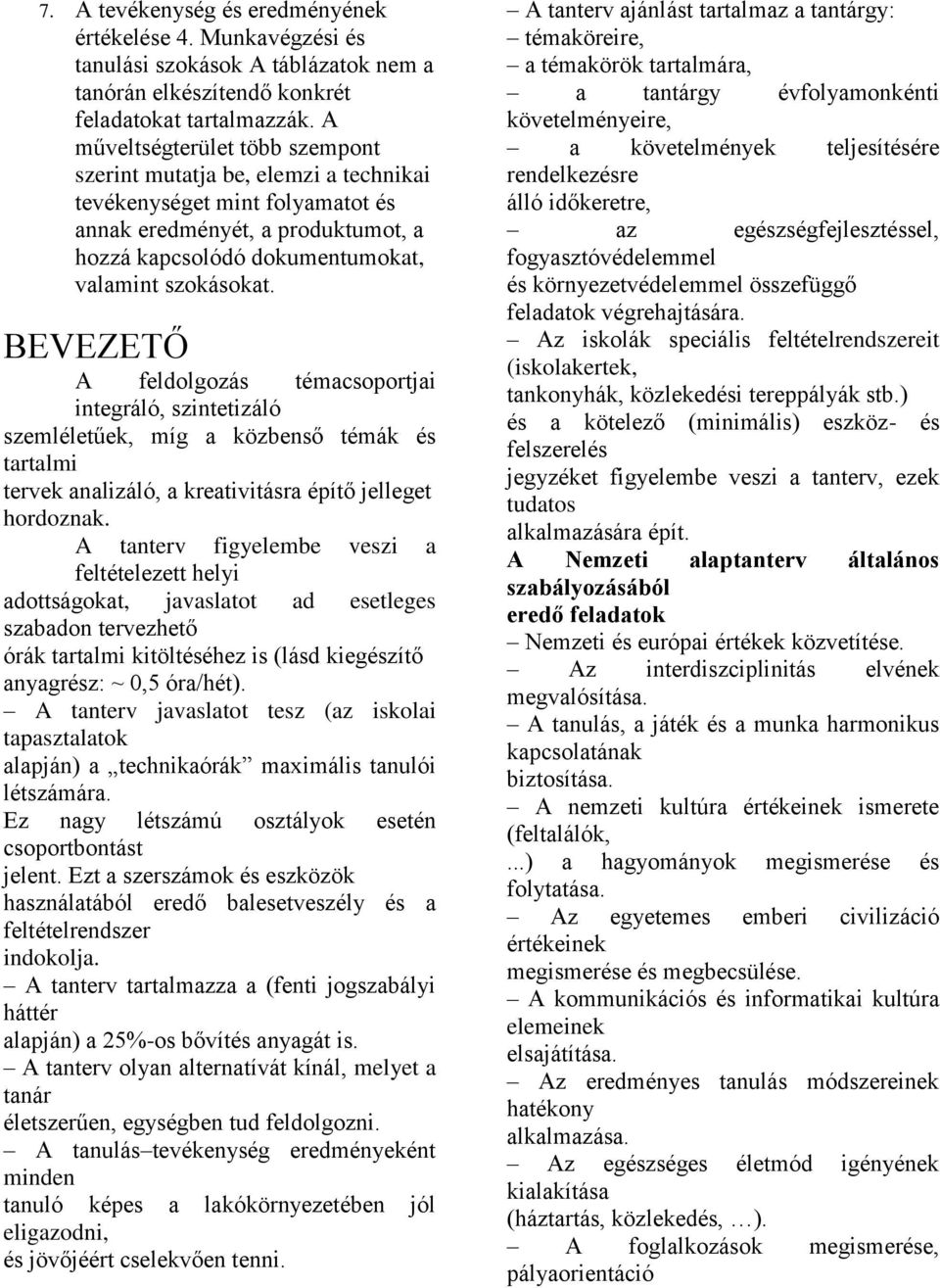 BEVEZETŐ A feldolgozás témacsoportjai integráló, szintetizáló szemléletűek, míg a közbenső témák és tartalmi tervek analizáló, a kreativitásra építő jelleget hordoznak.