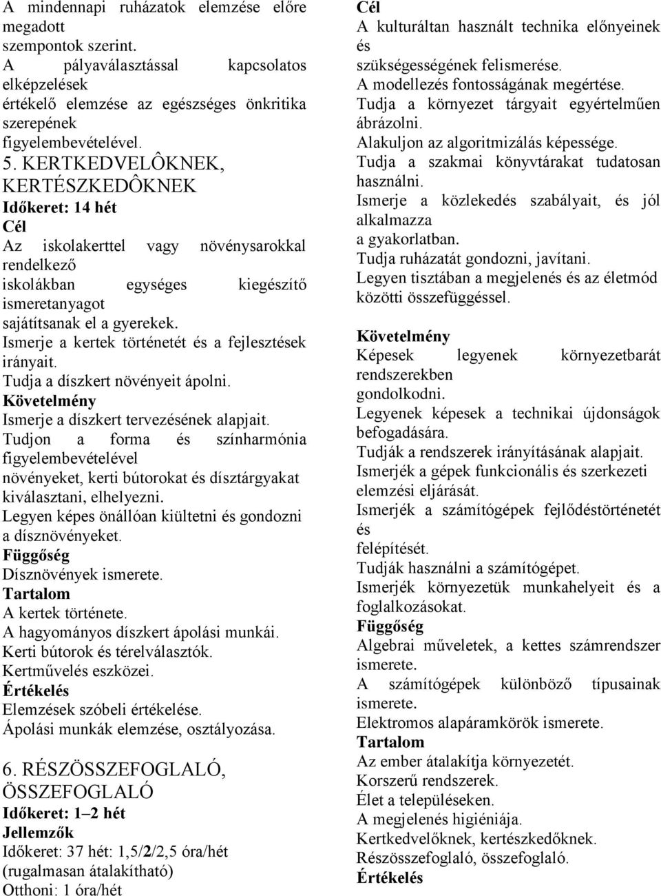 Ismerje a kertek történetét és a fejlesztések irányait. Tudja a díszkert növényeit ápolni. Ismerje a díszkert tervezésének alapjait.