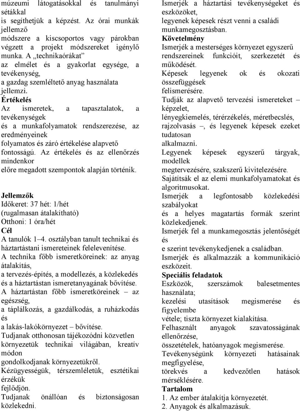 Az ismeretek, a tapasztalatok, a tevékenységek és a munkafolyamatok rendszerezése, az eredményeinek folyamatos és záró értékelése alapvető fontosságú.