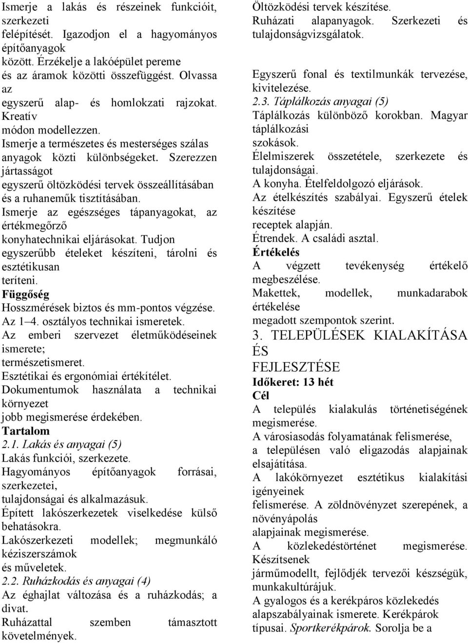 Szerezzen jártasságot egyszerű öltözködési tervek összeállításában és a ruhaneműk tisztításában. Ismerje az egészséges tápanyagokat, az értékmegőrző konyhatechnikai eljárásokat.