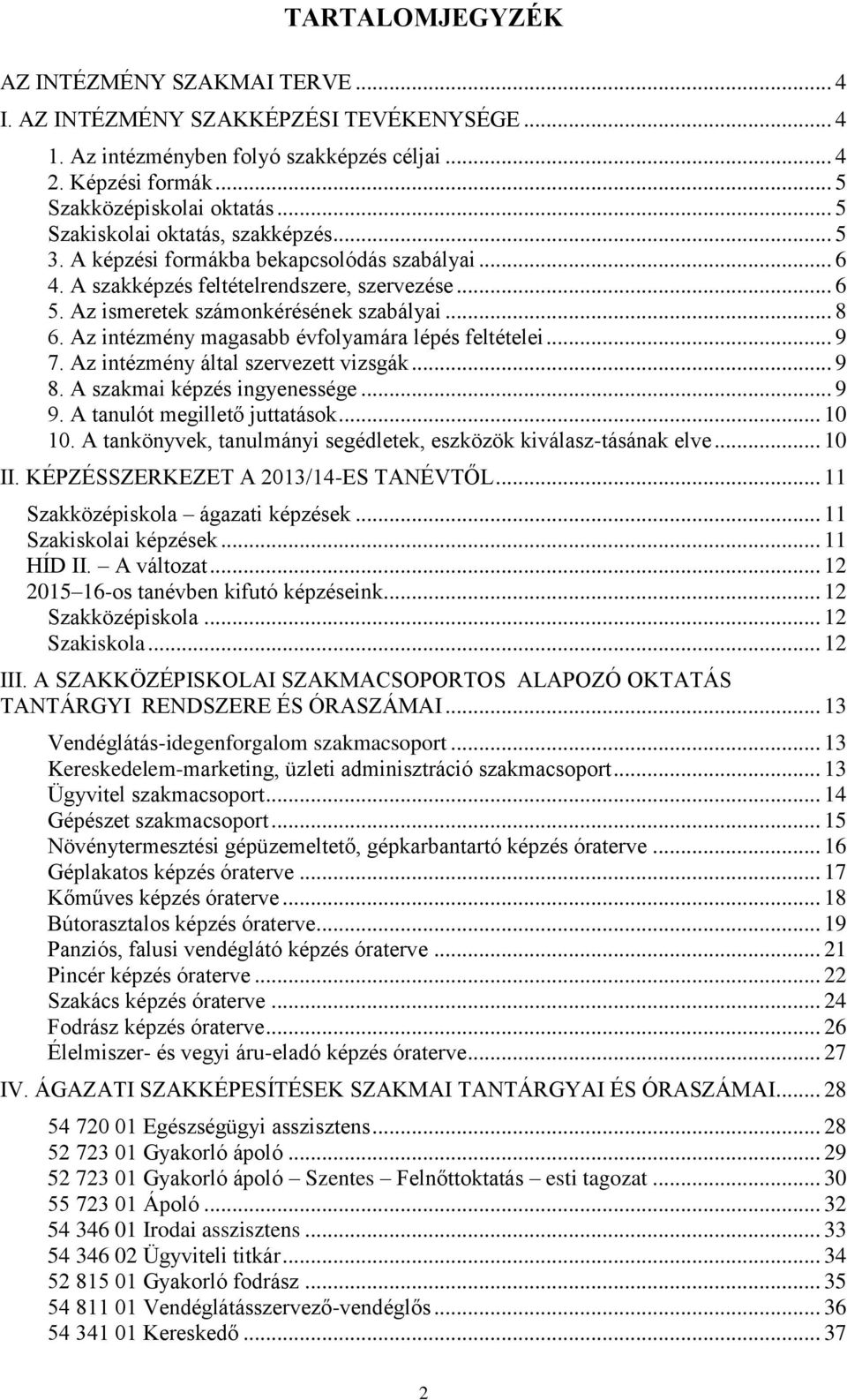 Az intézmény magasabb évfolyamára lépés feltételei... 9 7. Az intézmény által szervezett vizsgák... 9 8. A képzés ingyenessége... 9 9. A tanulót megillető juttatások... 10 10.