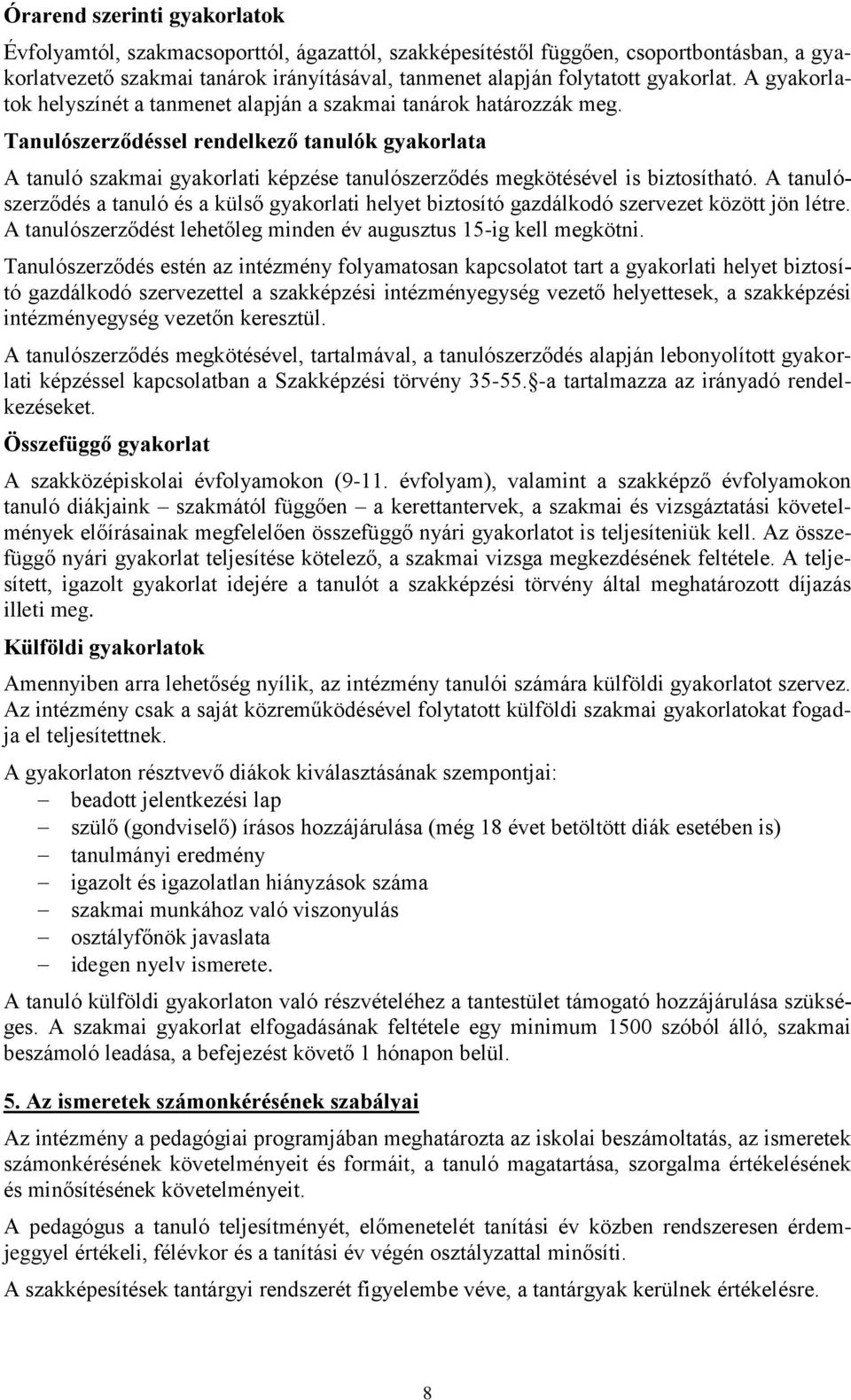 A tanulószerződés a tanuló és a külső helyet biztosító gazdálkodó szervezet között jön létre. A tanulószerződést lehetőleg minden év augusztus 15-ig kell megkötni.