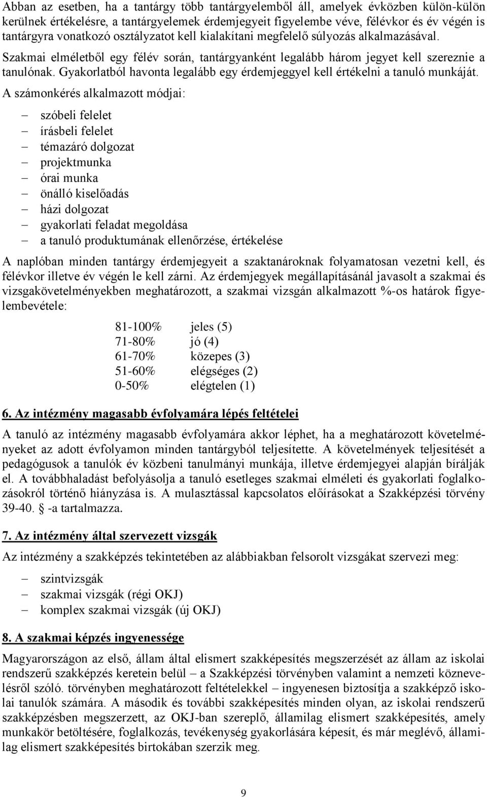 Gyakorlatból havonta legalább egy érdemjeggyel kell értékelni a tanuló munkáját.