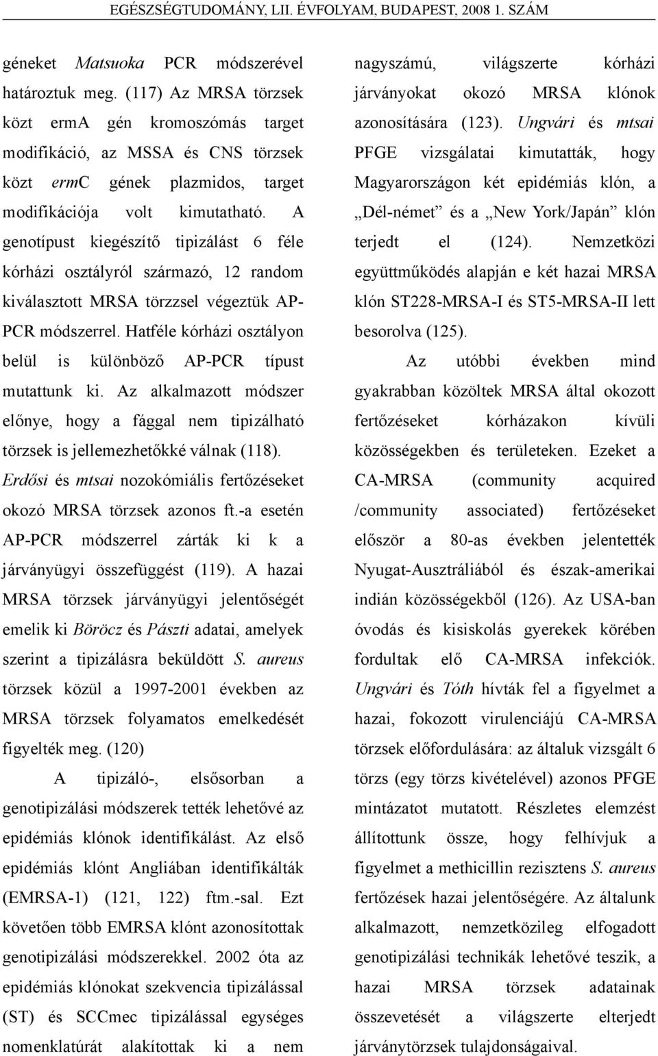 A genotípust kiegészítő tipizálást 6 féle kórházi osztályról származó, 12 random kiválasztott MRSA törzzsel végeztük AP- PCR módszerrel.