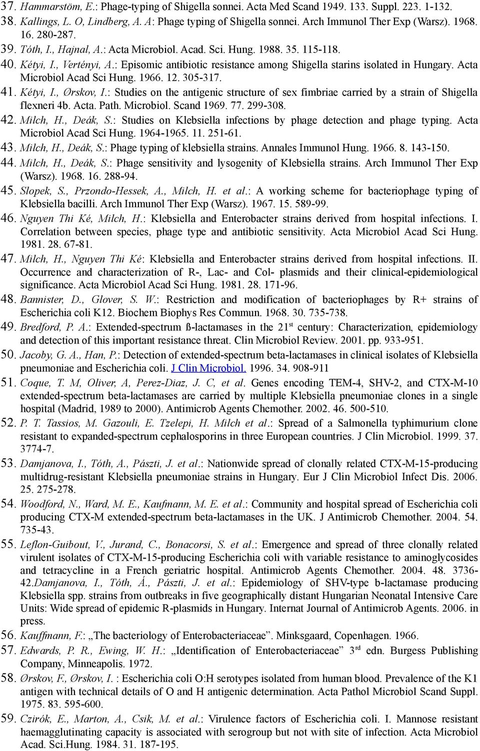 Acta Microbiol Acad Sci Hung. 1966. 12. 305-317. 41. Kétyi, I., Ørskov, I.: Studies on the antigenic structure of sex fimbriae carried by a strain of Shigella flexneri 4b. Acta. Path. Microbiol. Scand 1969.