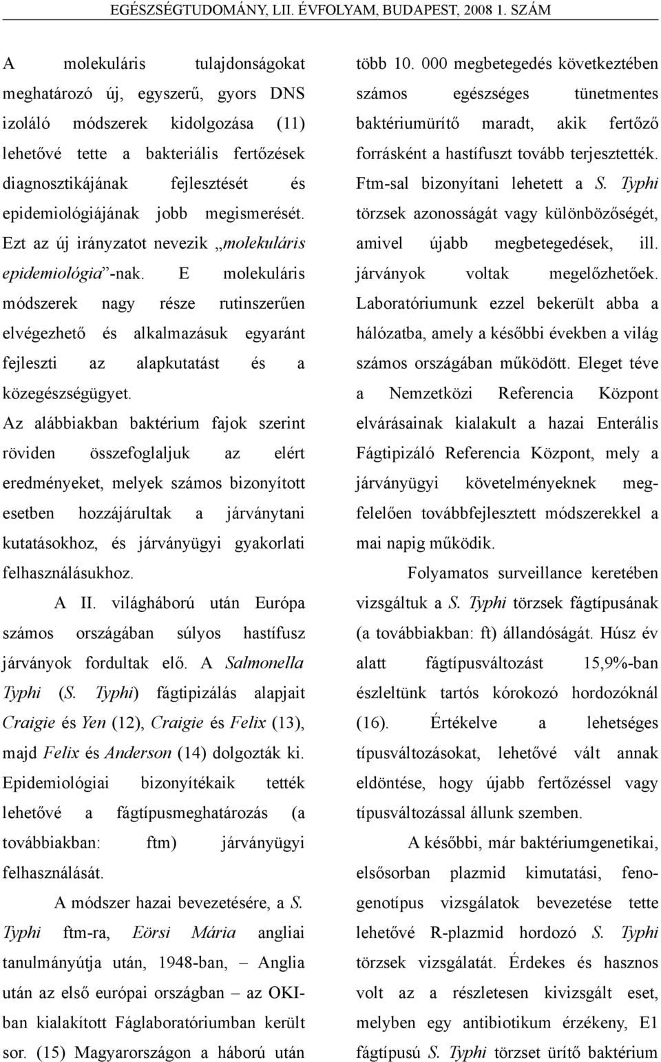 E molekuláris módszerek nagy része rutinszerűen elvégezhető és alkalmazásuk egyaránt fejleszti az alapkutatást és a közegészségügyet.