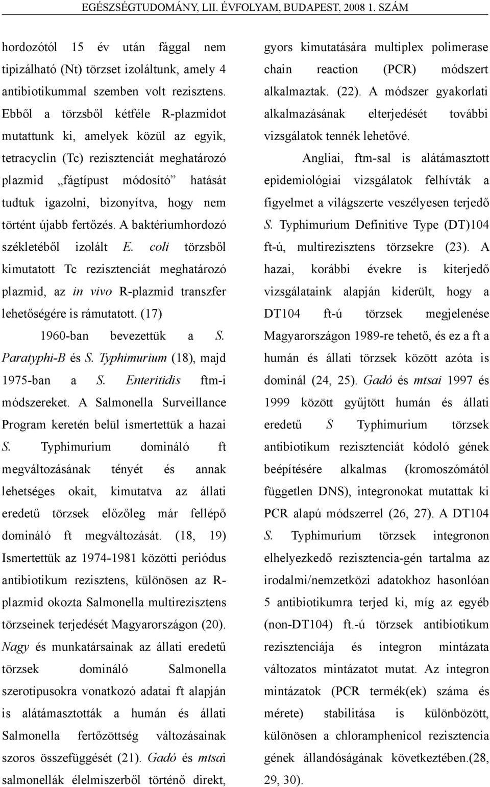 újabb fertőzés. A baktériumhordozó székletéből izolált E. coli törzsből kimutatott Tc rezisztenciát meghatározó plazmid, az in vivo R-plazmid transzfer lehetőségére is rámutatott.