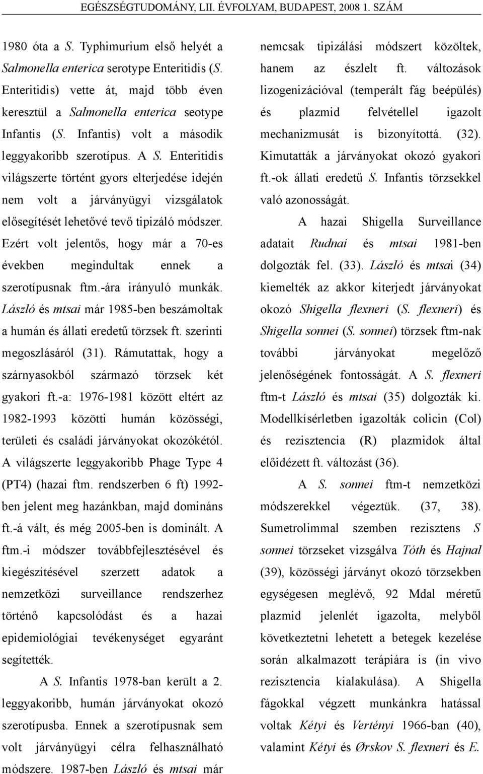 Ezért volt jelentős, hogy már a 70-es években megindultak ennek a szerotípusnak ftm.-ára irányuló munkák. László és mtsai már 1985-ben beszámoltak a humán és állati eredetű törzsek ft.