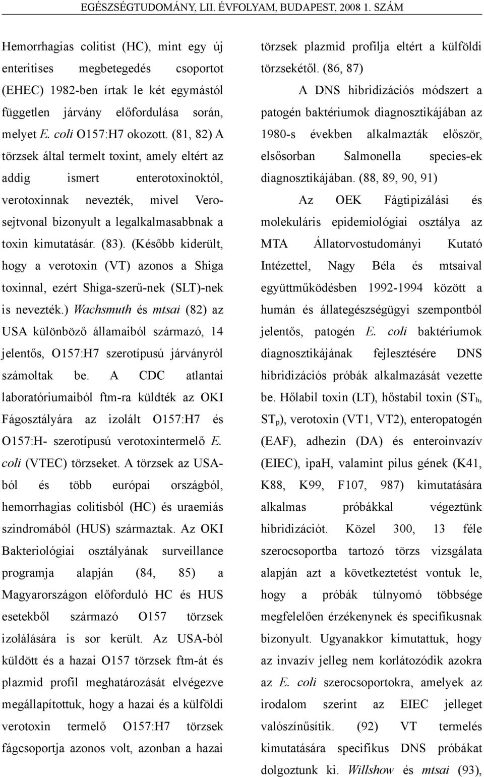 (Később kiderült, hogy a verotoxin (VT) azonos a Shiga toxinnal, ezért Shiga-szerű-nek (SLT)-nek is nevezték.