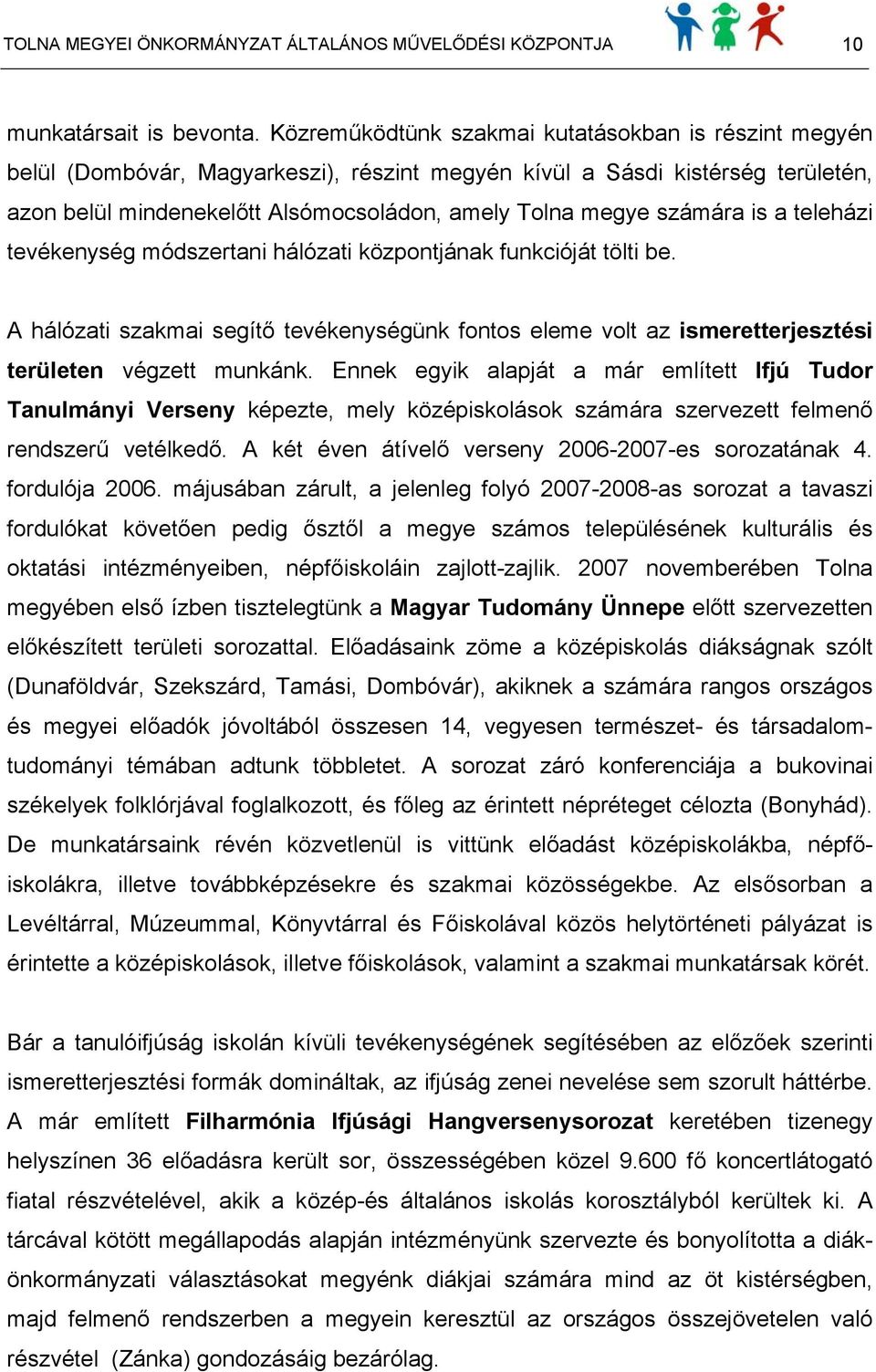 számára is a teleházi tevékenység módszertani hálózati központjának funkcióját tölti be. A hálózati szakmai segítő tevékenységünk fontos eleme volt az ismeretterjesztési területen végzett munkánk.