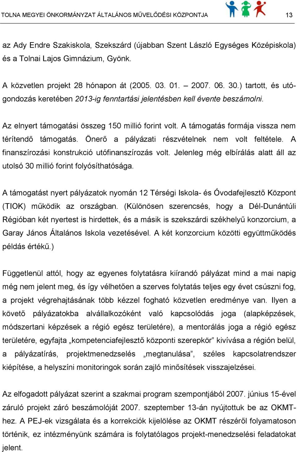 Az elnyert támogatási összeg 150 millió forint volt. A támogatás formája vissza nem térítendő támogatás. Önerő a pályázati részvételnek nem volt feltétele.