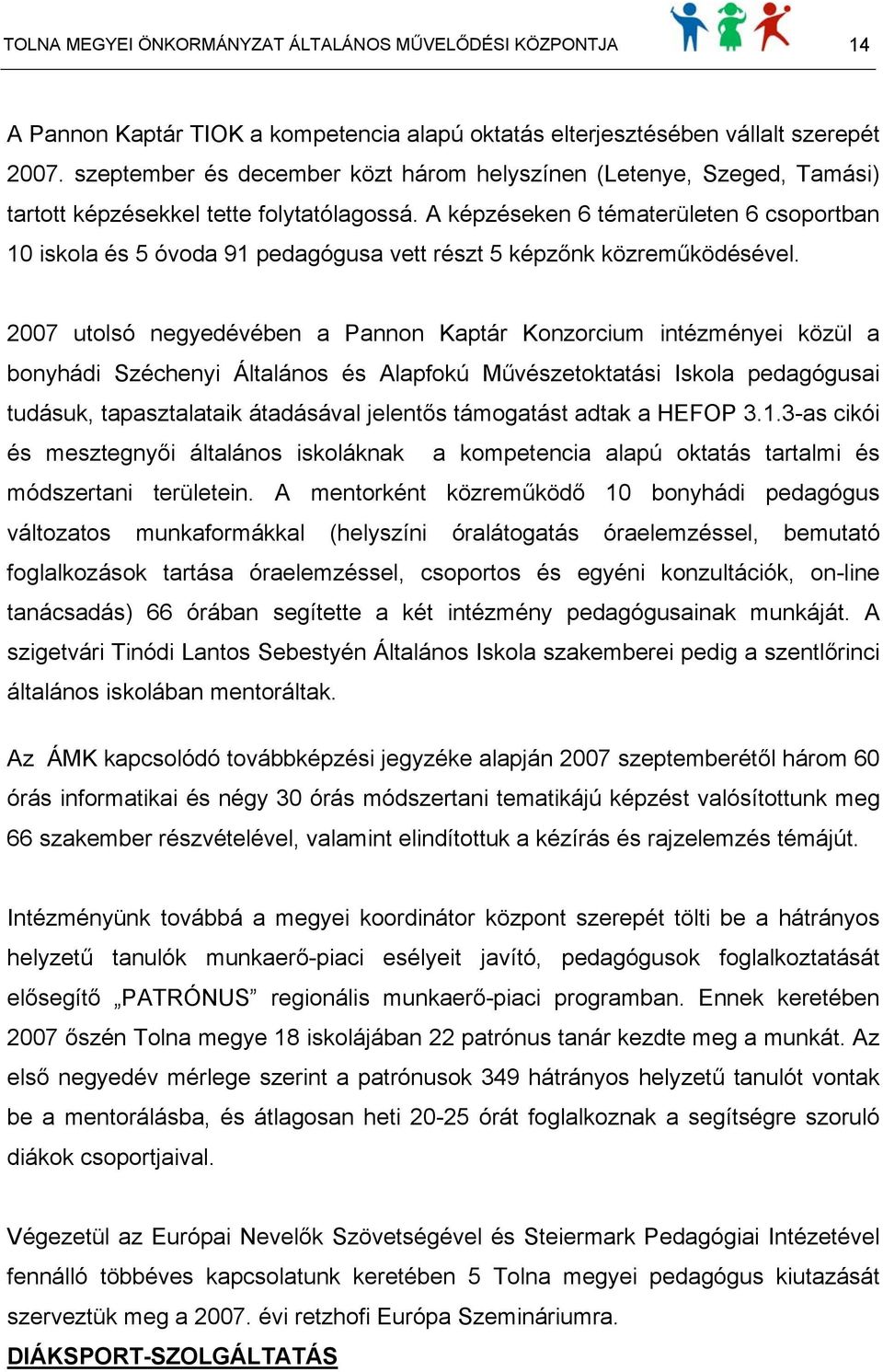 A képzéseken 6 tématerületen 6 csoportban 10 iskola és 5 óvoda 91 pedagógusa vett részt 5 képzőnk közreműködésével.