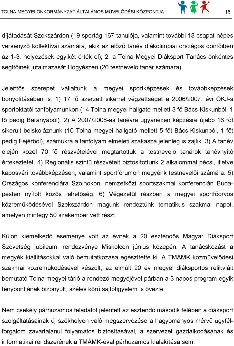 Jelentős szerepet vállaltunk a megyei sportképzések és továbbképzések bonyolításában is: 1) 17 fő szerzett sikerrel végzettséget a 2006/2007.