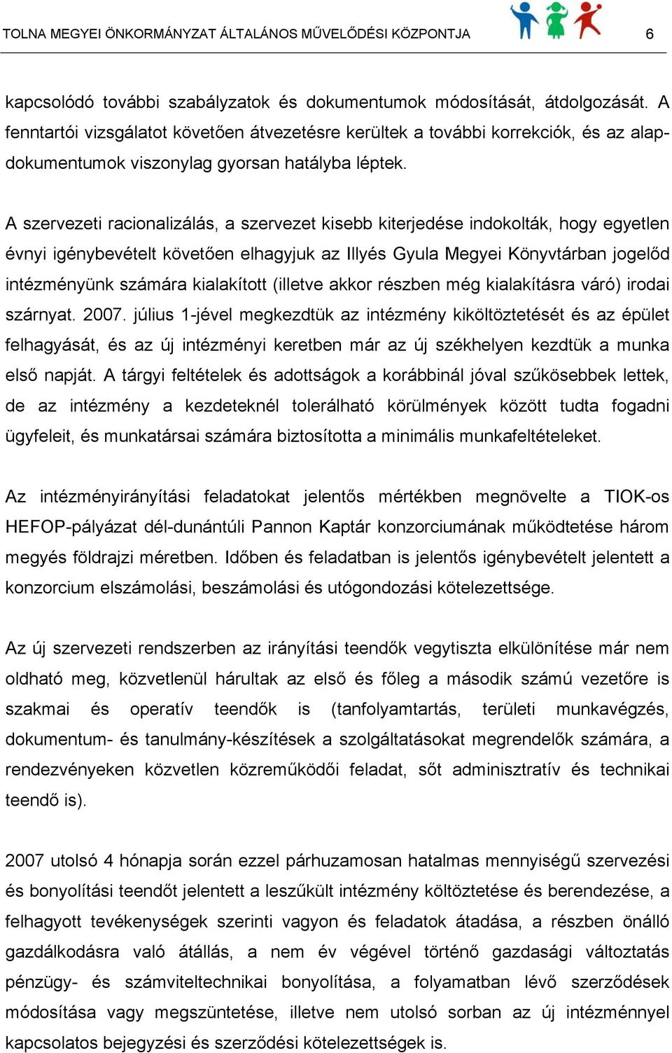 A szervezeti racionalizálás, a szervezet kisebb kiterjedése indokolták, hogy egyetlen évnyi igénybevételt követően elhagyjuk az Illyés Gyula Megyei Könyvtárban jogelőd intézményünk számára