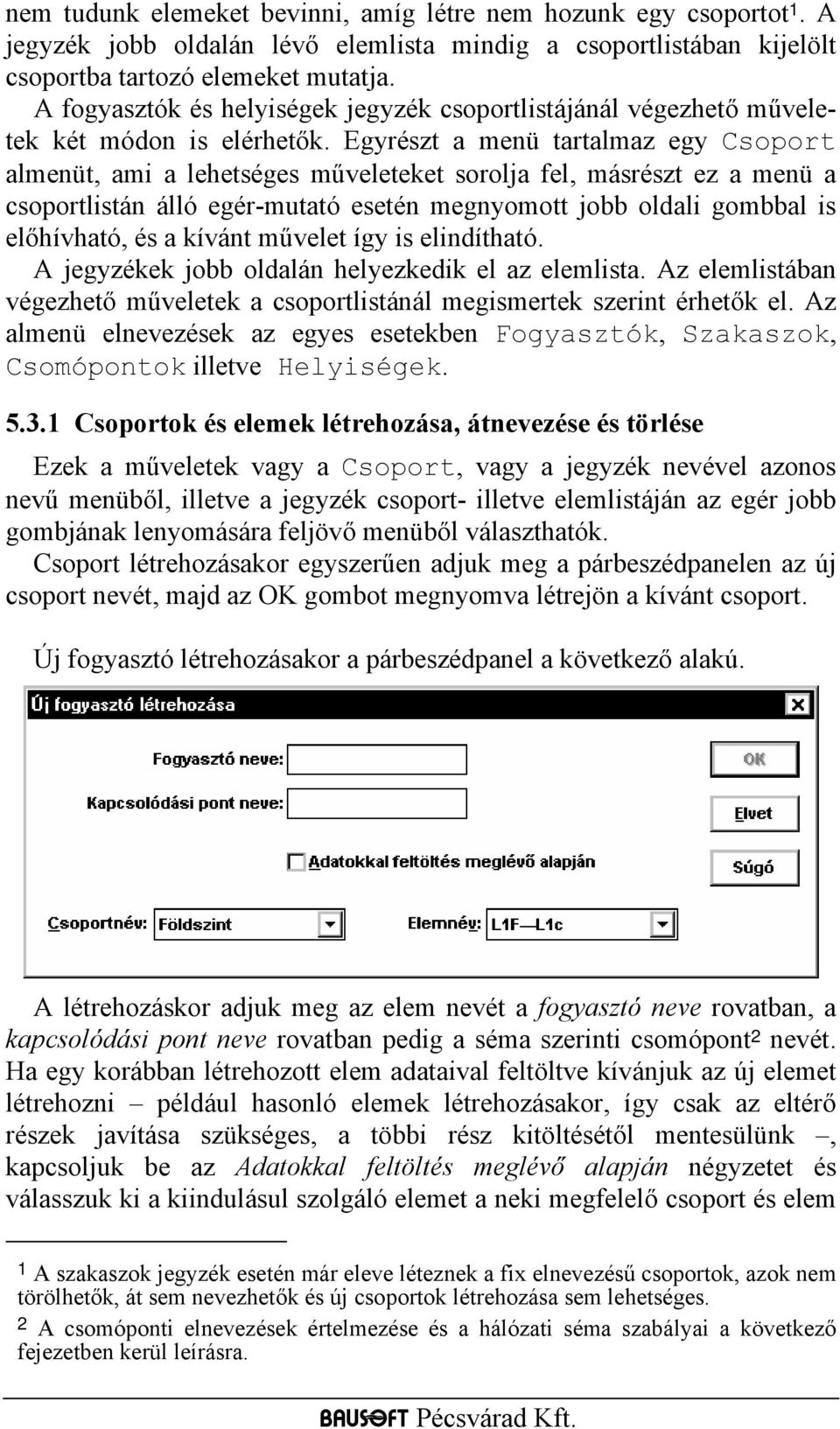 Egyrészt a menü tartalmaz egy Csoport almenüt, ami a lehetséges műveleteket sorolja fel, másrészt ez a menü a csoportlistán álló egér-mutató esetén megnyomott jobb oldali gombbal is előhívható, és a