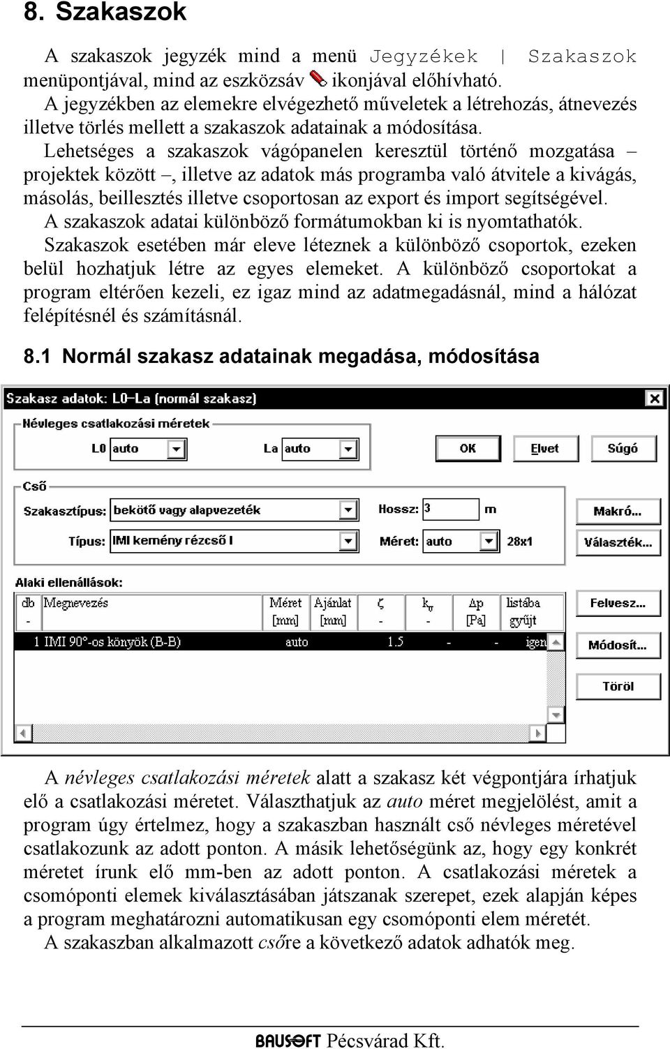 Lehetséges a szakaszok vágópanelen keresztül történő mozgatása projektek között, illetve az adatok más programba való átvitele a kivágás, másolás, beillesztés illetve csoportosan az export és import