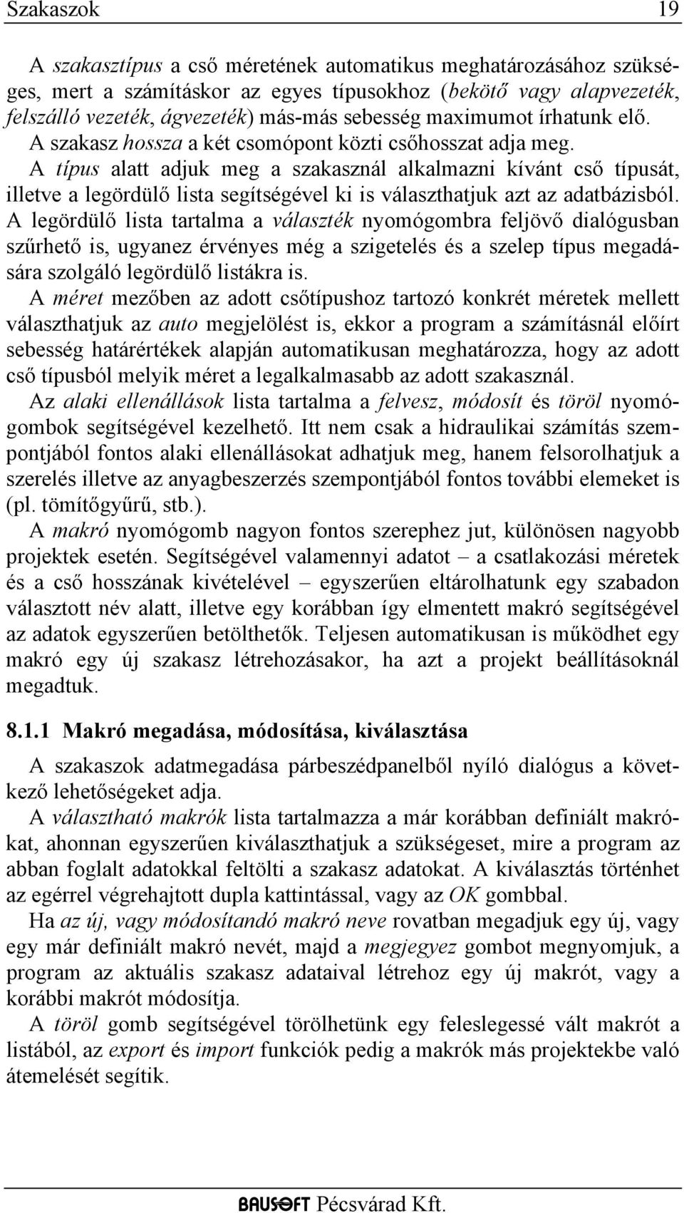 A típus alatt adjuk meg a szakasznál alkalmazni kívánt cső típusát, illetve a legördülő lista segítségével ki is választhatjuk azt az adatbázisból.