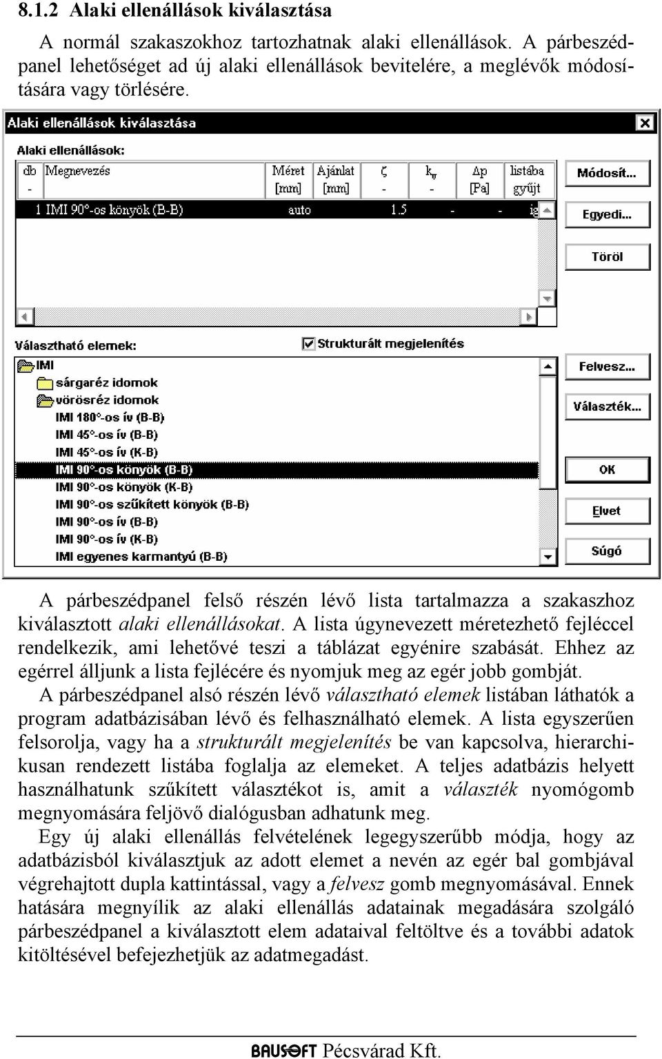 A lista úgynevezett méretezhető fejléccel rendelkezik, ami lehetővé teszi a táblázat egyénire szabását. Ehhez az egérrel álljunk a lista fejlécére és nyomjuk meg az egér jobb gombját.