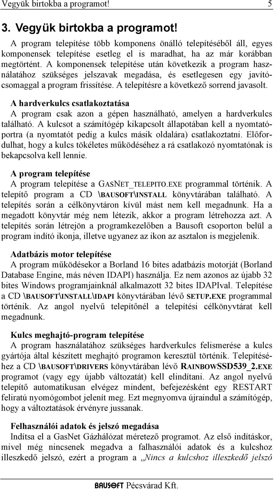 A komponensek telepítése után következik a program használatához szükséges jelszavak megadása, és esetlegesen egy javítócsomaggal a program frissítése. A telepítésre a következő sorrend javasolt.