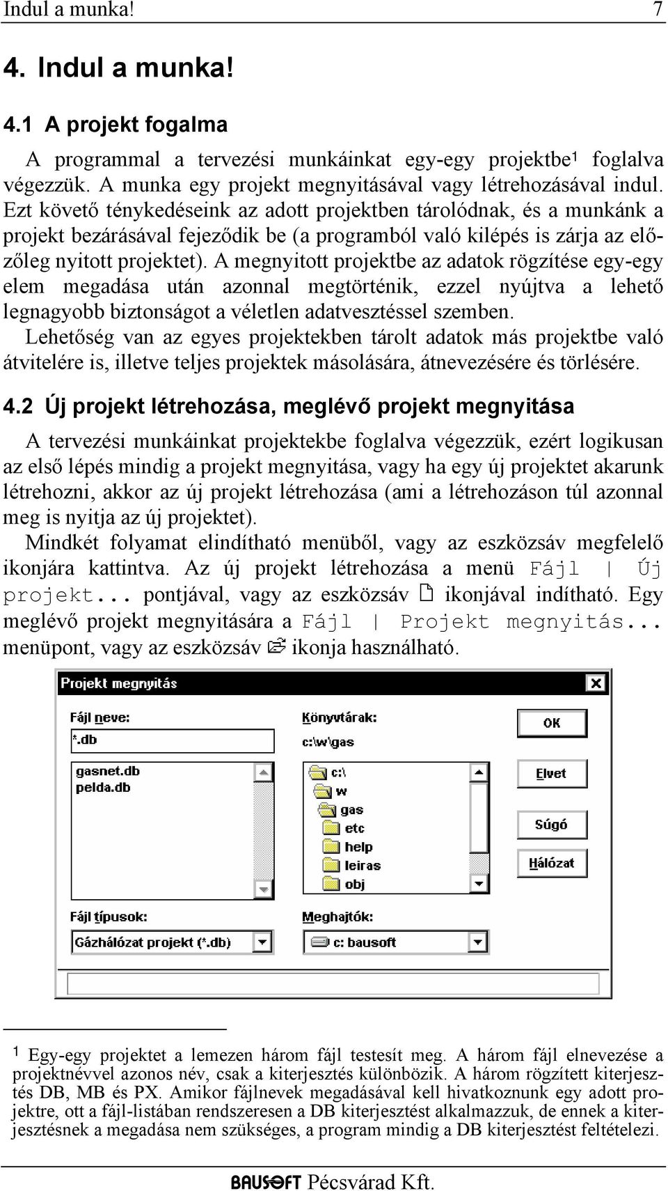 A megnyitott projektbe az adatok rögzítése egy-egy elem megadása után azonnal megtörténik, ezzel nyújtva a lehető legnagyobb biztonságot a véletlen adatvesztéssel szemben.