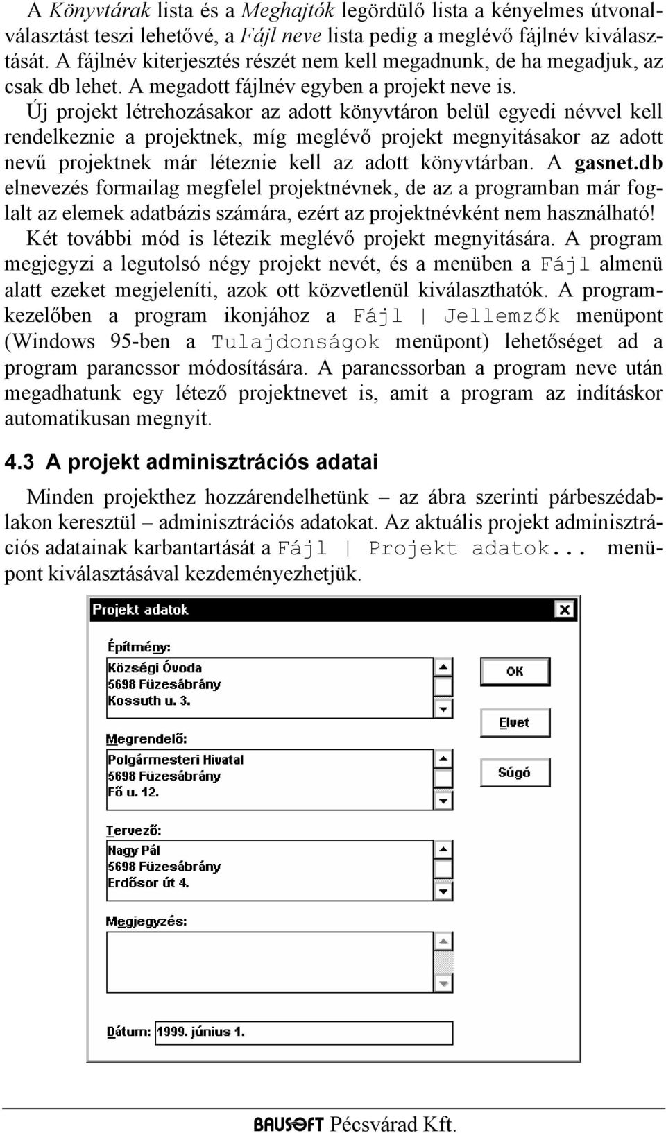 Új projekt létrehozásakor az adott könyvtáron belül egyedi névvel kell rendelkeznie a projektnek, míg meglévő projekt megnyitásakor az adott nevű projektnek már léteznie kell az adott könyvtárban.