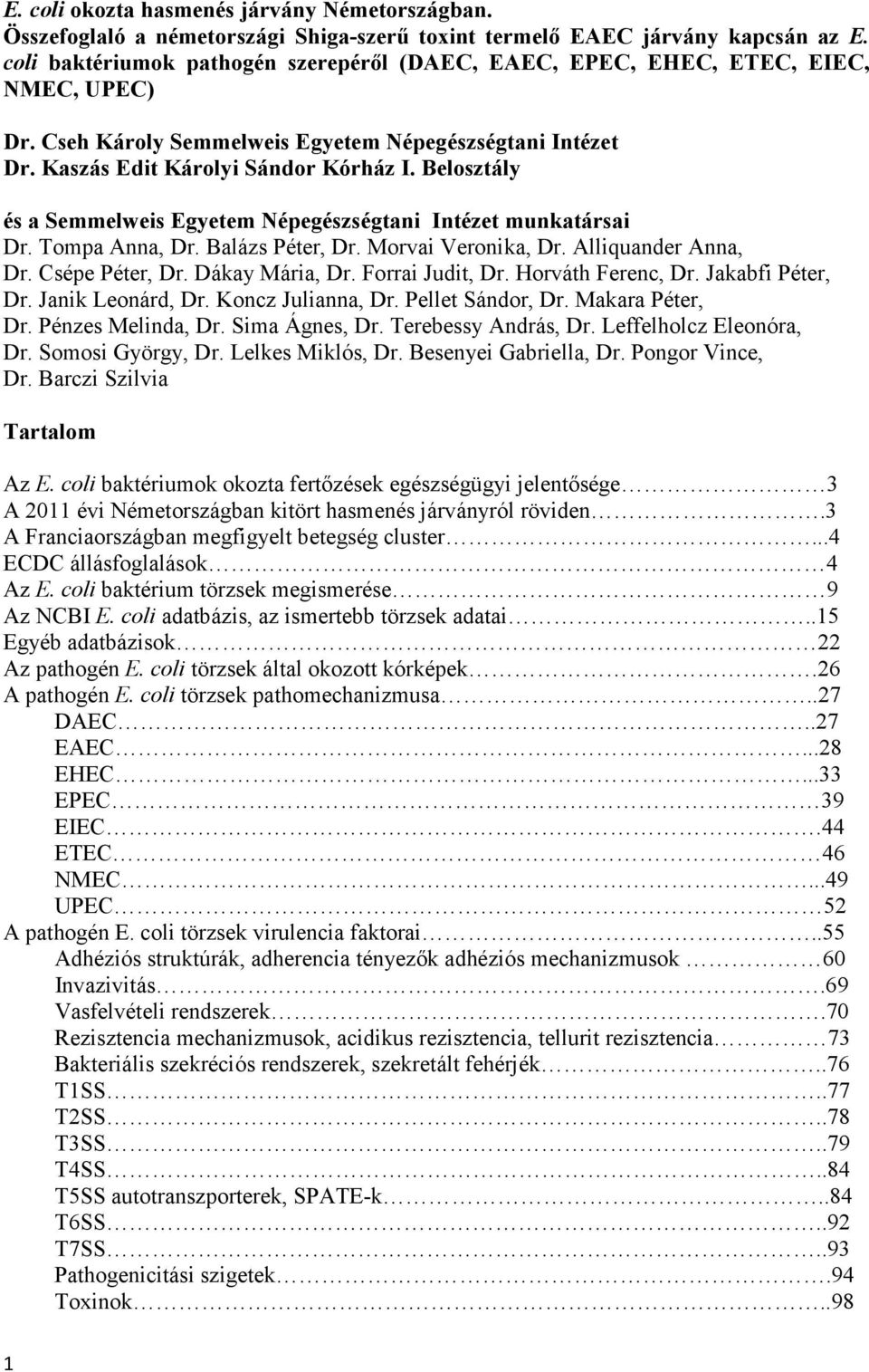 Belosztály és a Semmelweis Egyetem Népegészségtani Intézet munkatársai Dr. Tompa Anna, Dr. Balázs Péter, Dr. Morvai Veronika, Dr. Alliquander Anna, Dr. Csépe Péter, Dr. Dákay Mária, Dr.