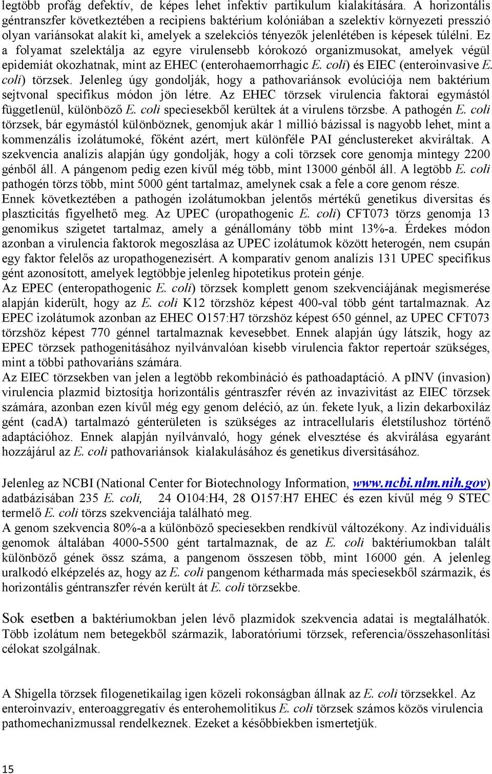 Ez a folyamat szelektálja az egyre virulensebb kórokozó organizmusokat, amelyek végül epidemiát okozhatnak, mint az EHEC (enterohaemorrhagic E. coli) és EIEC (enteroinvasive E. coli) törzsek.