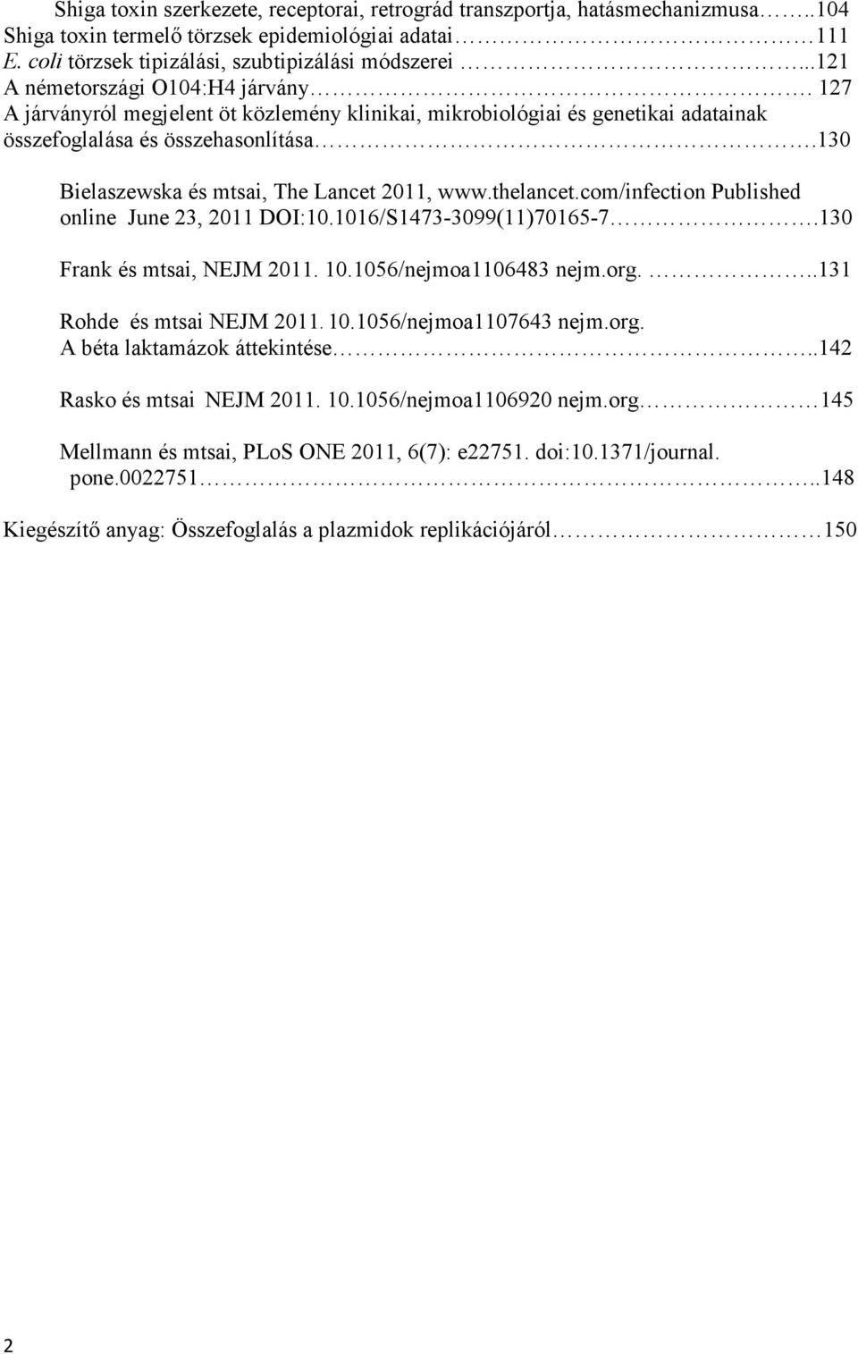 130 Bielaszewska és mtsai, The Lancet 2011, www.thelancet.com/infection Published online June 23, 2011 DOI:10.1016/S1473-3099(11)70165-7.130 Frank és mtsai, NEJM 2011. 10.1056/nejmoa1106483 nejm.org.