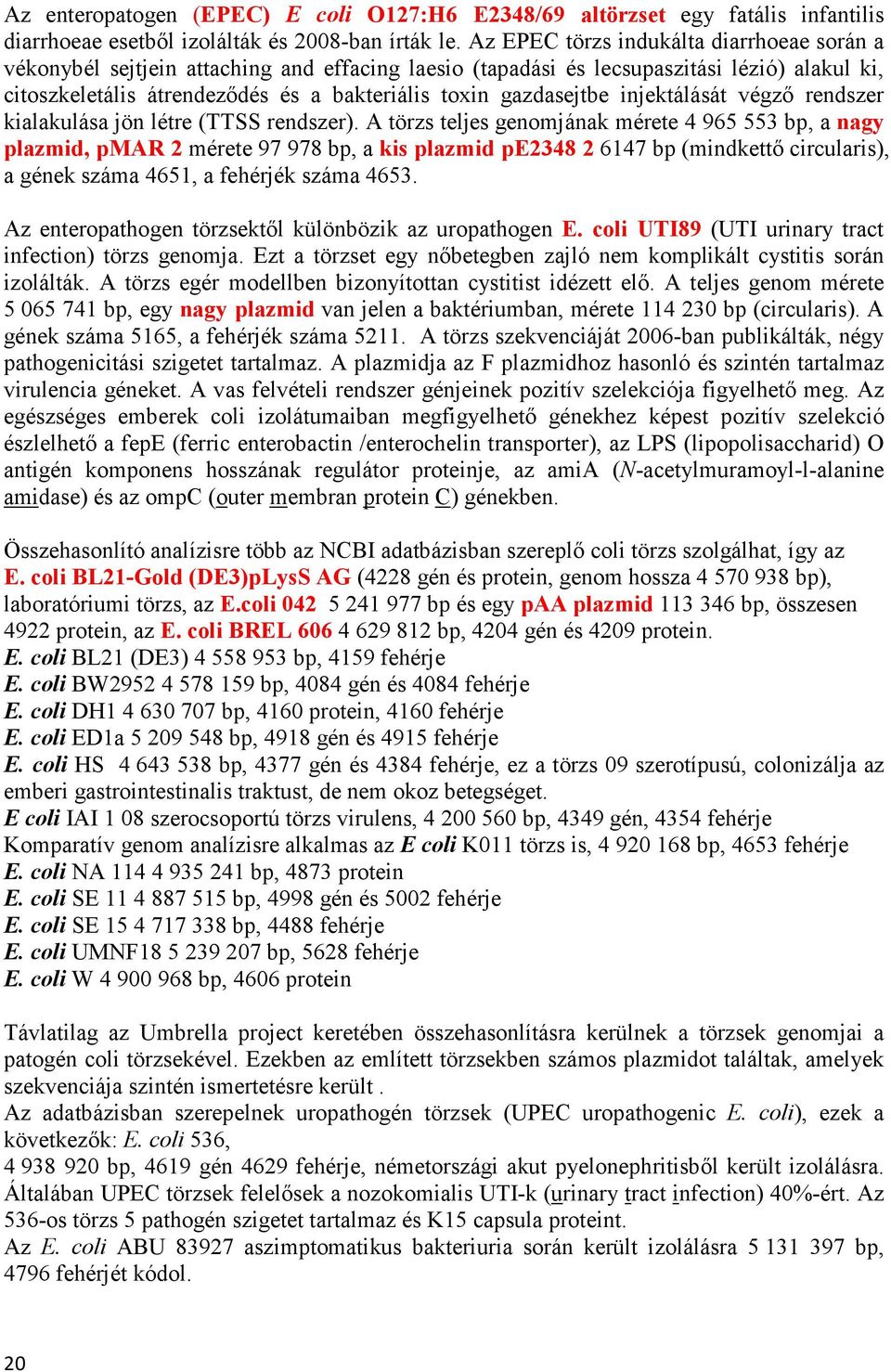 gazdasejtbe injektálását végző rendszer kialakulása jön létre (TTSS rendszer).