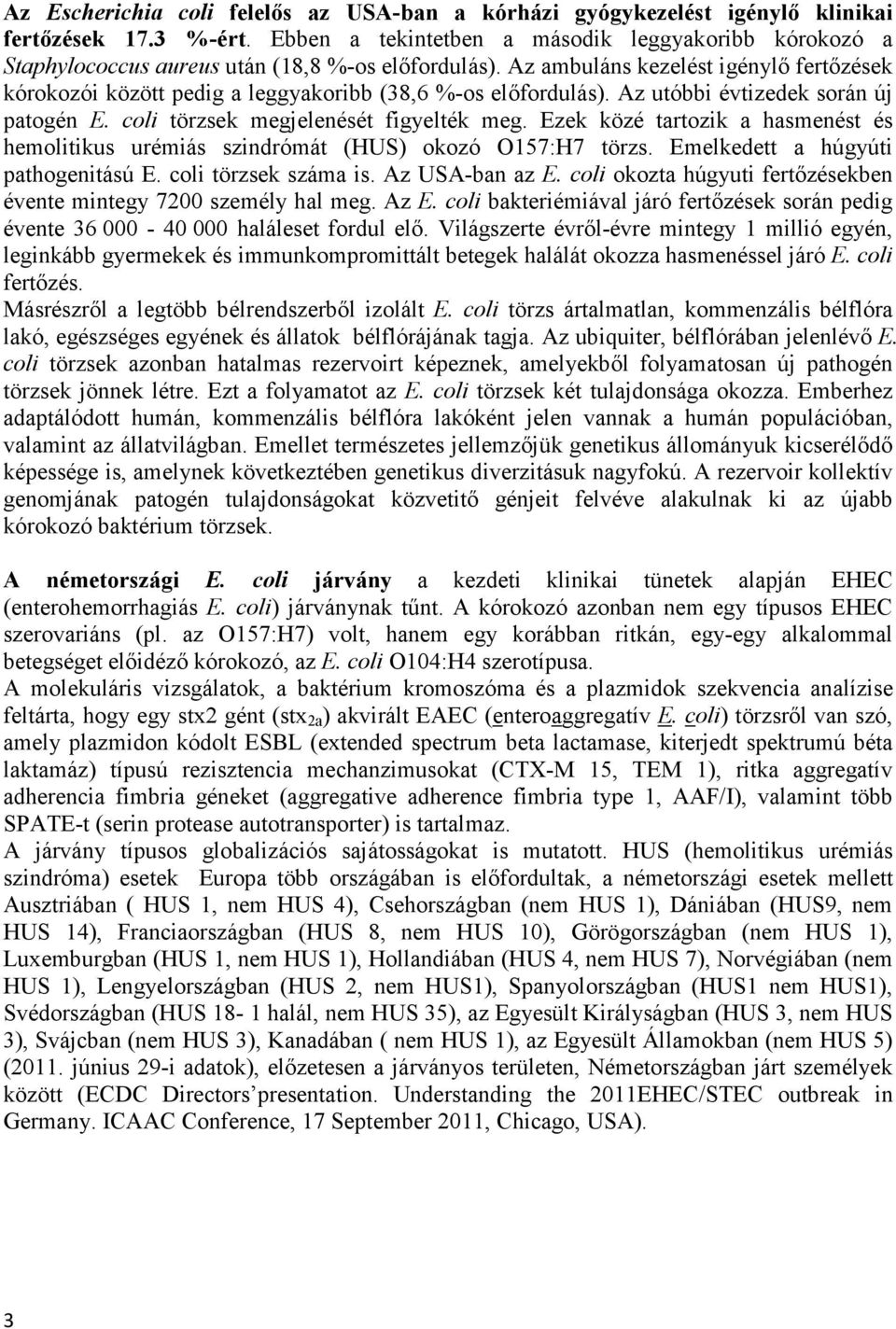 Az ambuláns kezelést igénylő fertőzések kórokozói között pedig a leggyakoribb (38,6 %-os előfordulás). Az utóbbi évtizedek során új patogén E. coli törzsek megjelenését figyelték meg.