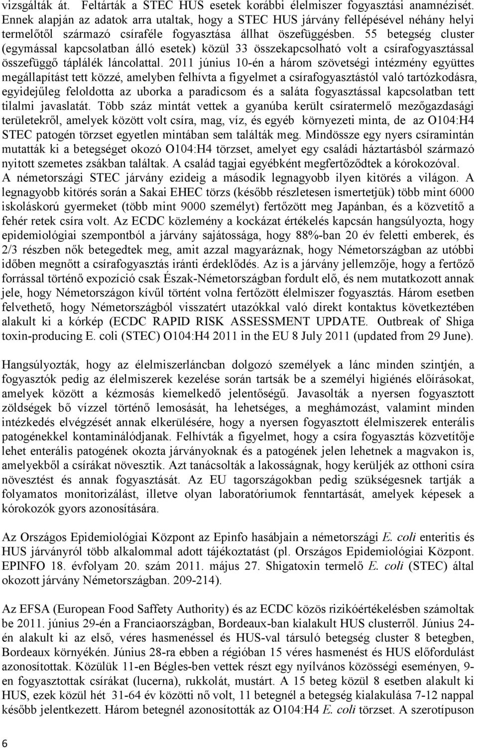 55 betegség cluster (egymással kapcsolatban álló esetek) közül 33 összekapcsolható volt a csírafogyasztással összefüggő táplálék láncolattal.