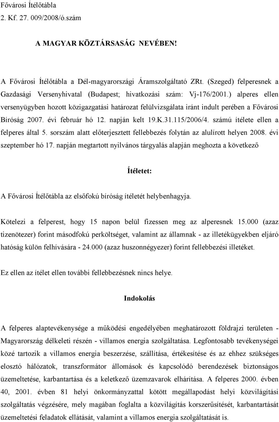 ) alperes ellen versenyügyben hozott közigazgatási határozat felülvizsgálata iránt indult perében a Fıvárosi Bíróság 2007. évi február hó 12. napján kelt 19.K.31.115/2006/4.