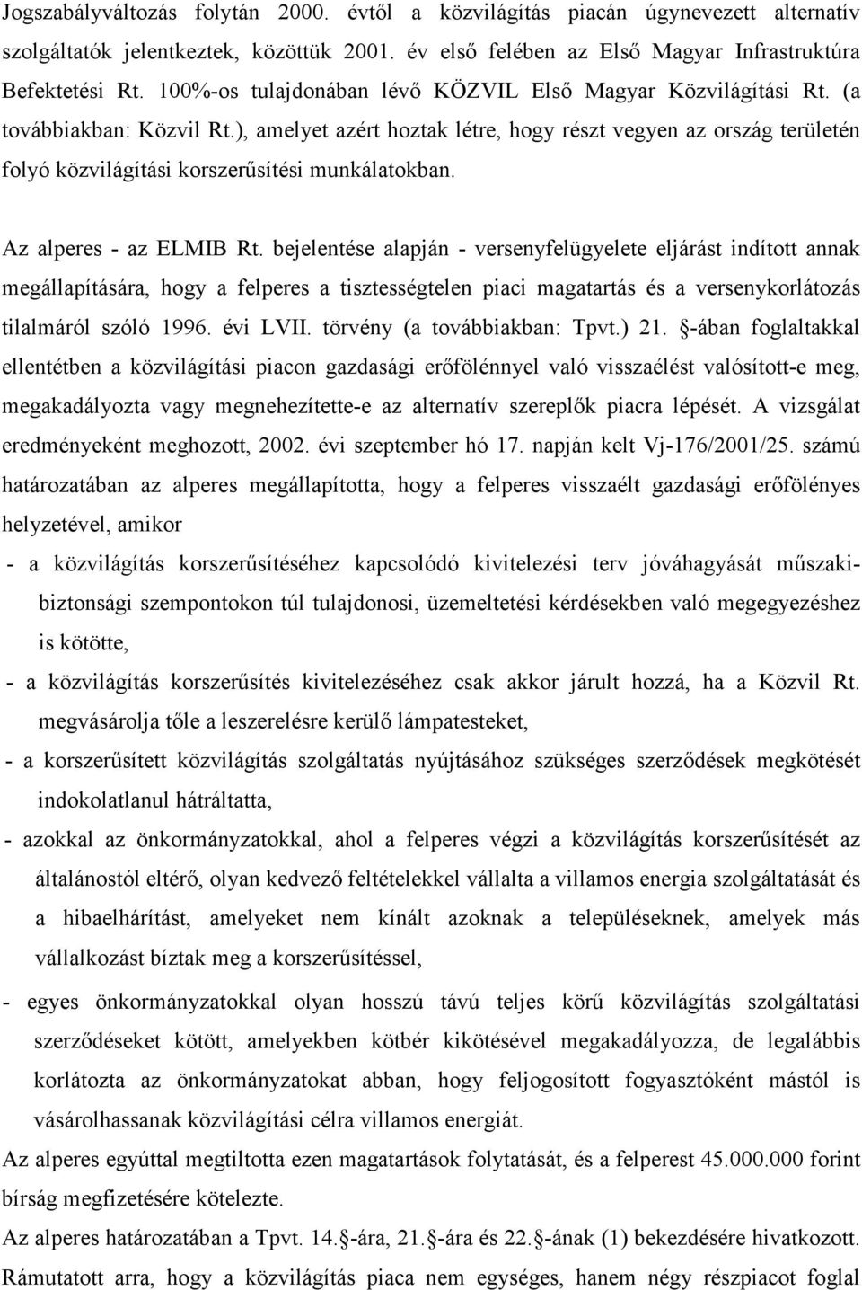 ), amelyet azért hoztak létre, hogy részt vegyen az ország területén folyó közvilágítási korszerősítési munkálatokban. Az alperes - az ELMIB Rt.