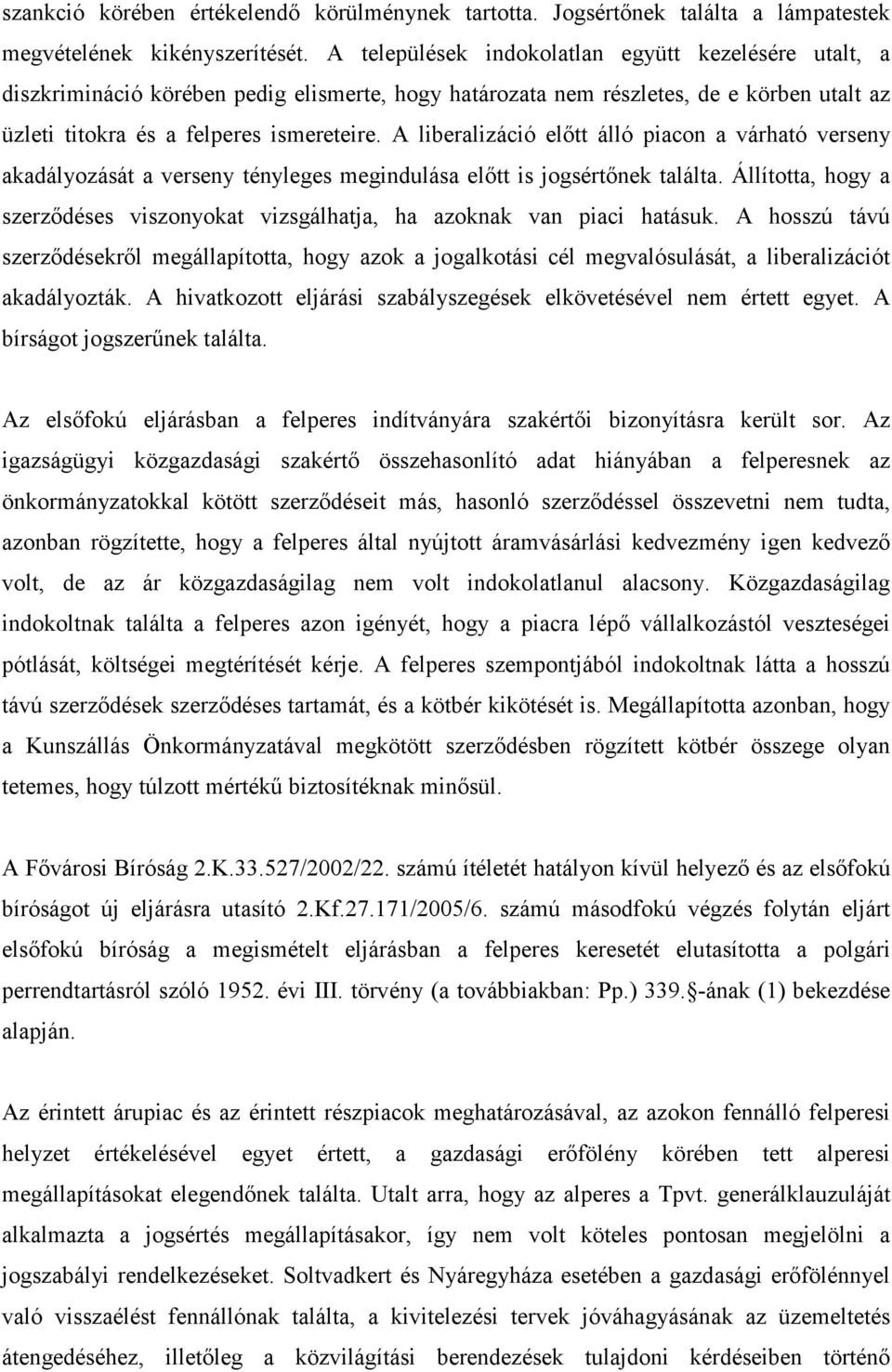 A liberalizáció elıtt álló piacon a várható verseny akadályozását a verseny tényleges megindulása elıtt is jogsértınek találta.