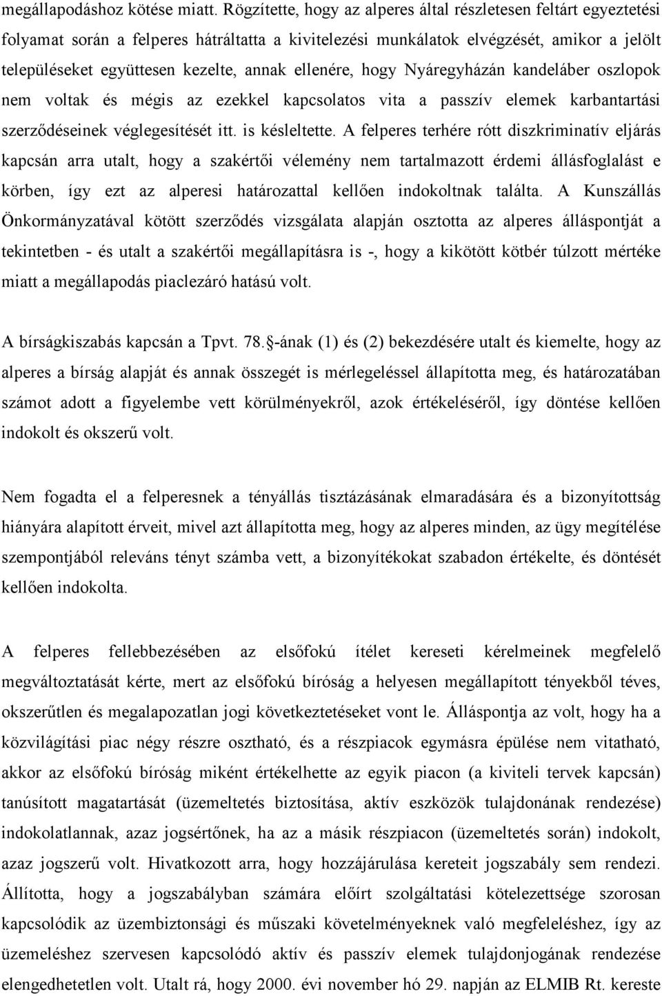 ellenére, hogy Nyáregyházán kandeláber oszlopok nem voltak és mégis az ezekkel kapcsolatos vita a passzív elemek karbantartási szerzıdéseinek véglegesítését itt. is késleltette.