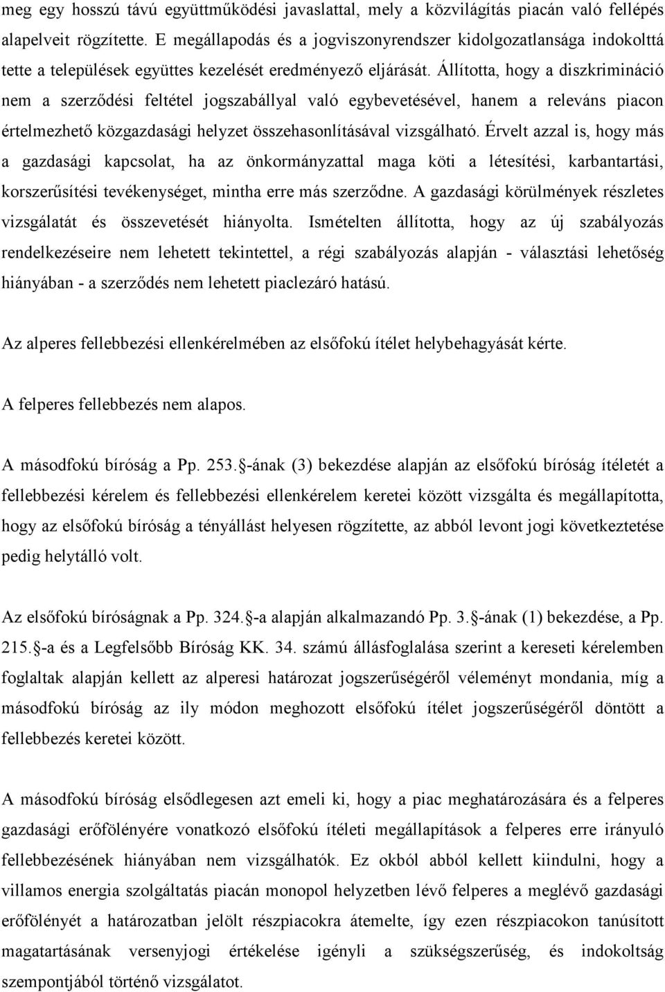 Állította, hogy a diszkrimináció nem a szerzıdési feltétel jogszabállyal való egybevetésével, hanem a releváns piacon értelmezhetı közgazdasági helyzet összehasonlításával vizsgálható.