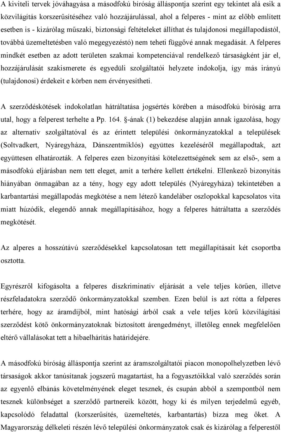 A felperes mindkét esetben az adott területen szakmai kompetenciával rendelkezı társaságként jár el, hozzájárulását szakismerete és egyedüli szolgáltatói helyzete indokolja, így más irányú