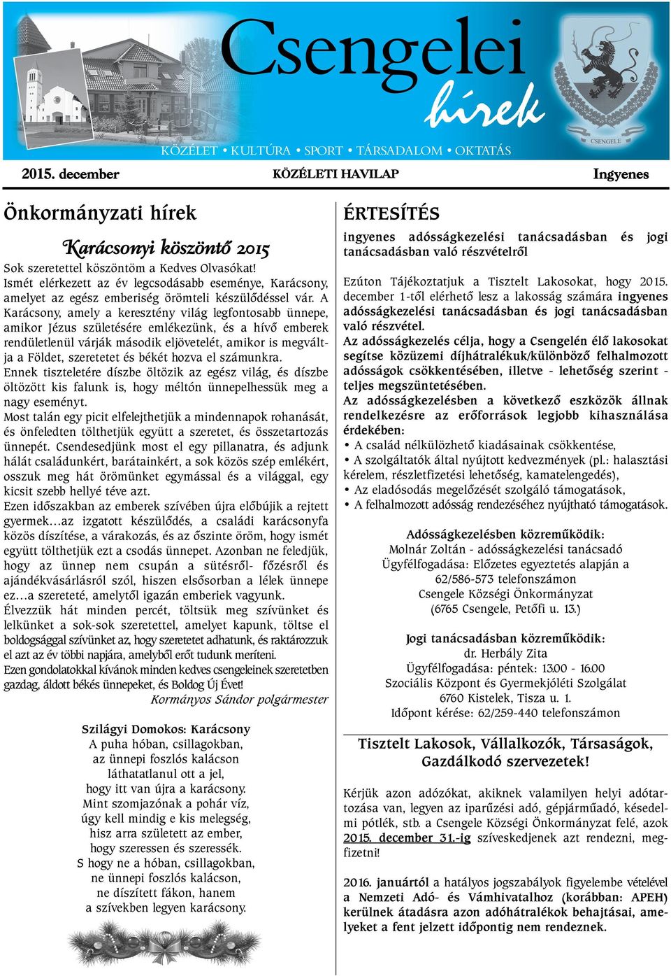 A Karácsony, amely a keresztény világ legfontosabb ünnepe, amikor Jézus születésére emlékezünk, és a hívõ emberek rendületlenül várják második eljövetelét, amikor is megváltja a Földet, szeretetet és