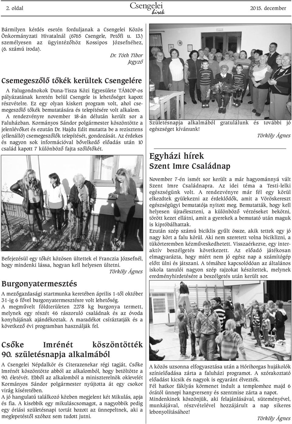 Ez egy olyan kiskert program volt, ahol csemegeszõlõ tõkék bemutatására és telepítésére volt alkalom. A rendezvényre november 18-án délután került sor a Faluházban.