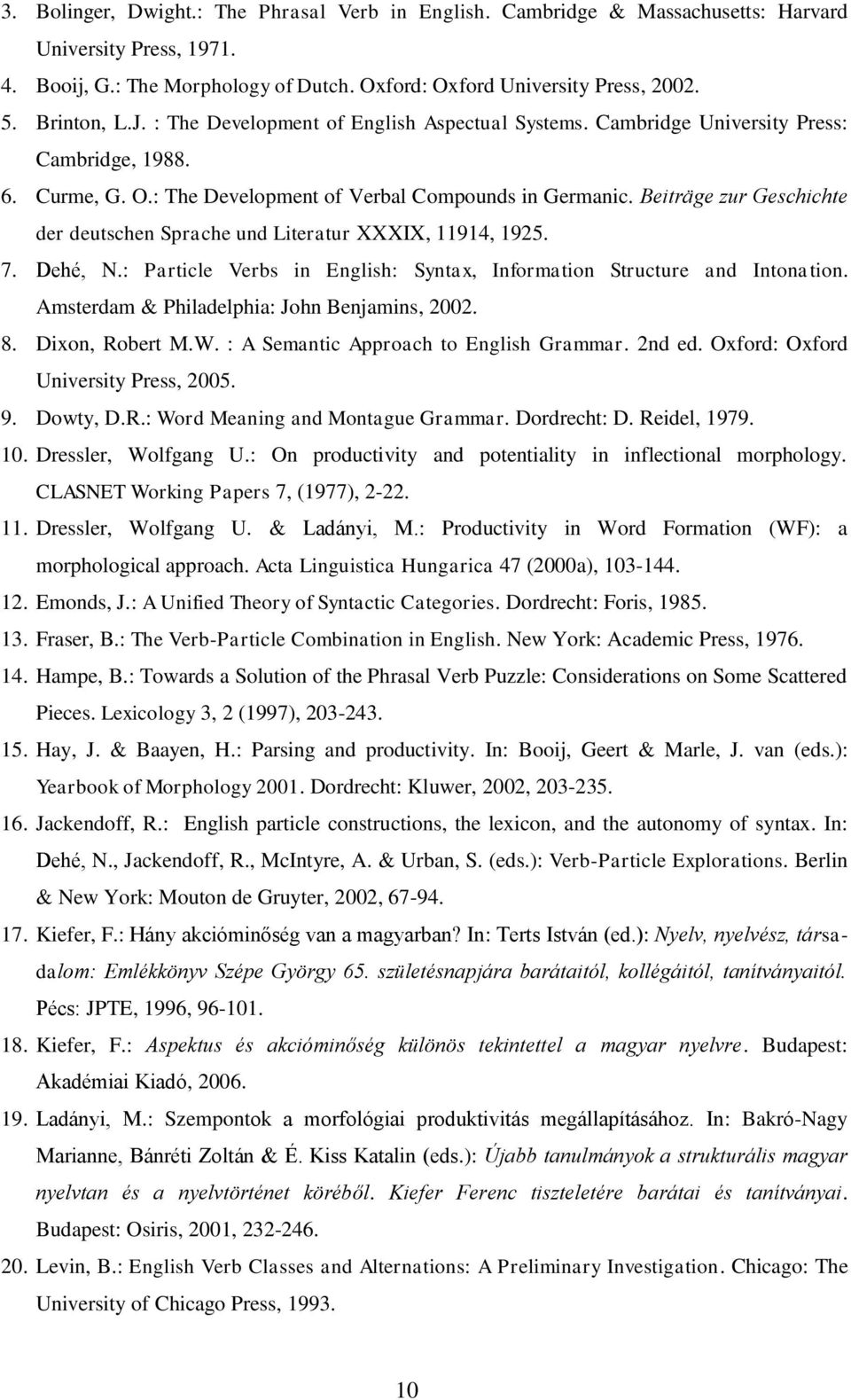 Beiträge zur Geschichte der deutschen Sprache und Literatur XXXIX, 11914, 1925. 7. Dehé, N.: Particle Verbs in English: Syntax, Information Structure and Intonation.