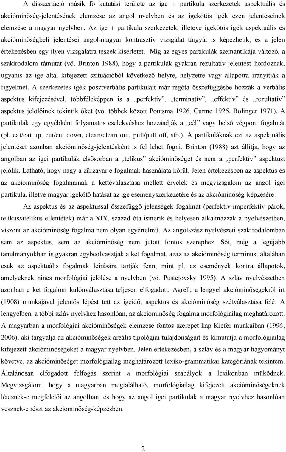 Az ige + partikula szerkezetek, illeteve igekötős igék aspektuális és akcióminőségbeli jelentései angol-magyar kontrasztív vizsgálat tárgyát is képezhetik, és a jelen értekezésben egy ilyen