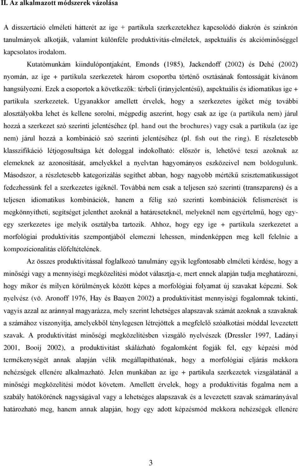 Kutatómunkám kiindulópontjaként, Emonds (1985), Jackendoff (2002) és Dehé (2002) nyomán, az ige + partikula szerkezetek három csoportba történő osztásának fontosságát kívánom hangsúlyozni.