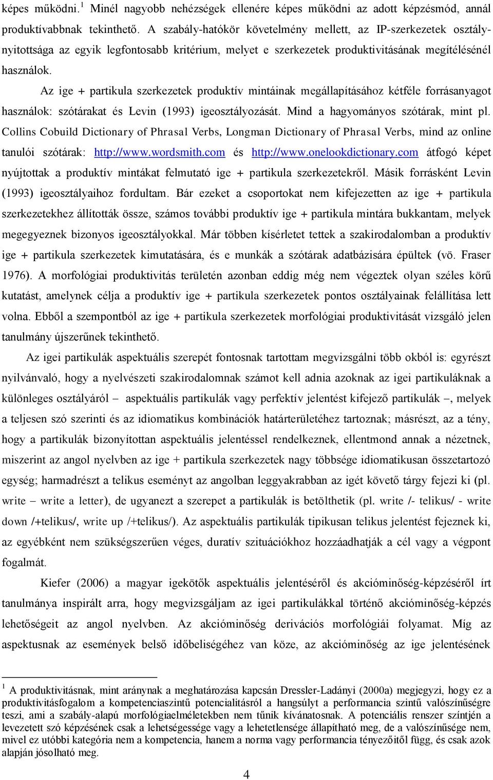 Az ige + partikula szerkezetek produktív mintáinak megállapításához kétféle forrásanyagot használok: szótárakat és Levin (1993) igeosztályozását. Mind a hagyományos szótárak, mint pl.