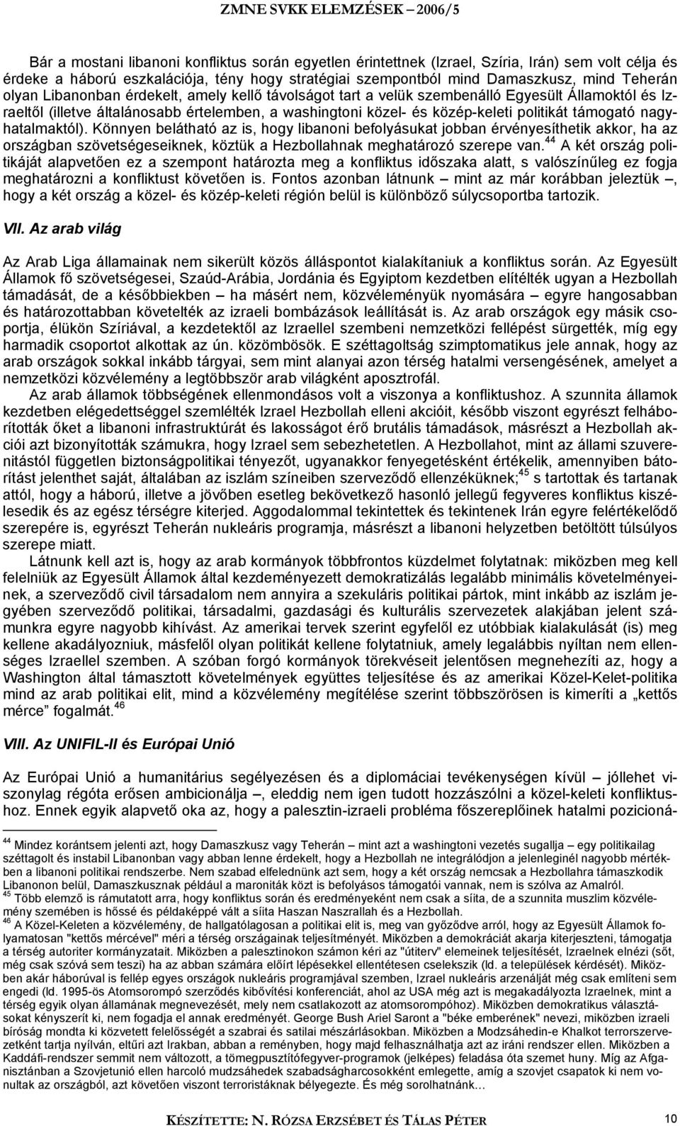 nagyhatalmaktól). Könnyen belátható az is, hogy libanoni befolyásukat jobban érvényesíthetik akkor, ha az országban szövetségeseiknek, köztük a Hezbollahnak meghatározó szerepe van.