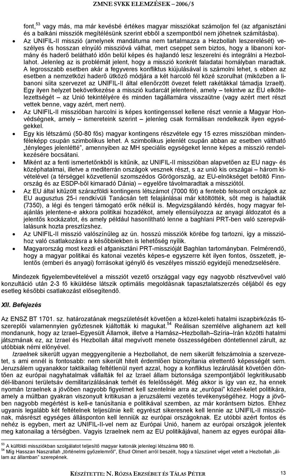 időn belül képes és hajlandó lesz leszerelni és integrálni a Hezbollahot. Jelenleg az is problémát jelent, hogy a misszió konkrét faladatai homályban maradtak.