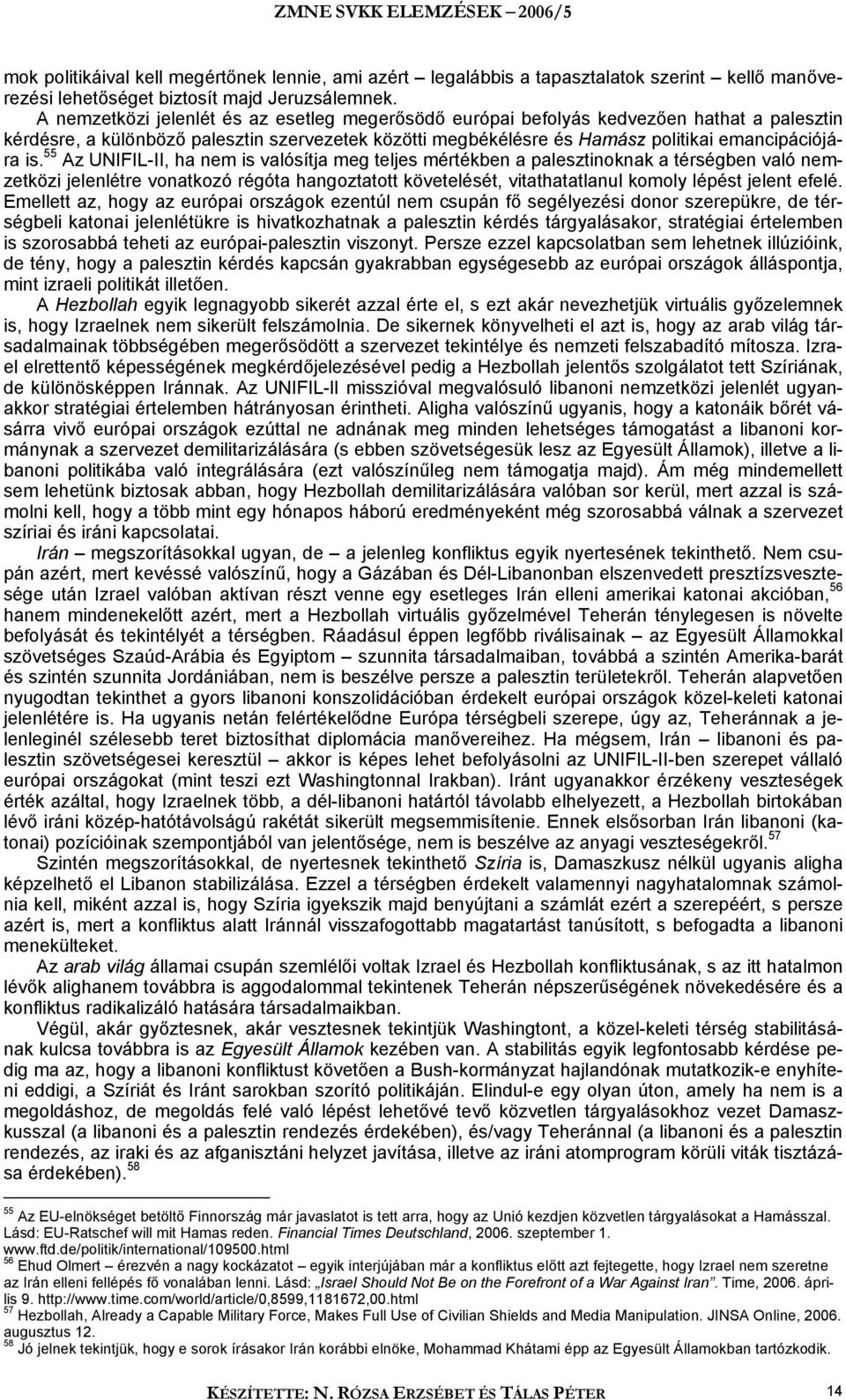 55 Az UNIFIL-II, ha nem is valósítja meg teljes mértékben a palesztinoknak a térségben való nemzetközi jelenlétre vonatkozó régóta hangoztatott követelését, vitathatatlanul komoly lépést jelent efelé.