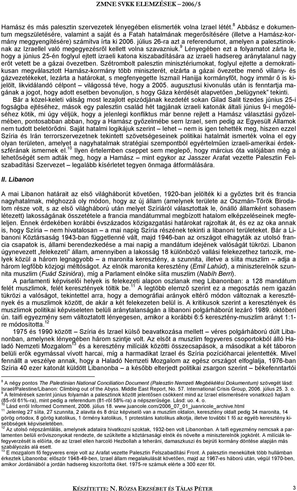 július 26-ra azt a referendumot, amelyen a palesztinoknak az Izraellel való megegyezésről kellett volna szavazniuk.