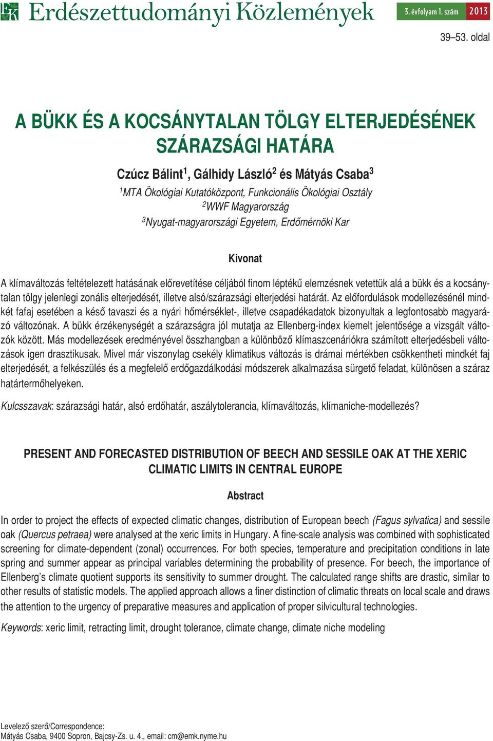 Magyarország 3 Nyugat-magyarországi Egyetem, Erdômérnöki Kar Kivonat A klímaváltozás feltételezett hatásának elôrevetítése céljából finom léptékû elemzésnek vetettük alá a bükk és a kocsánytalan