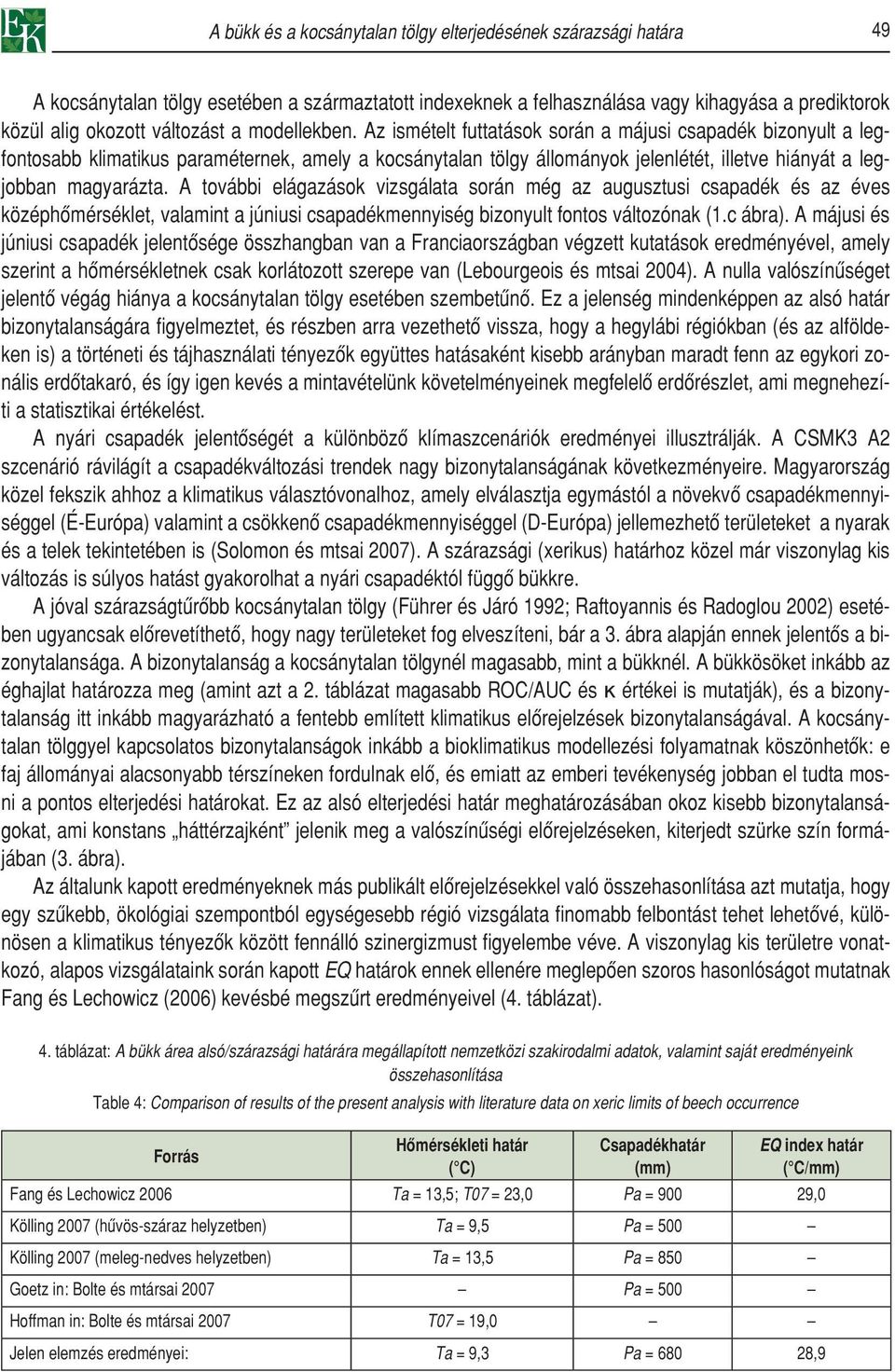 A további elágazások vizsgálata során még az augusztusi csapadék és az éves középhômérséklet, valamint a júniusi csapadékmennyiség bizonyult fontos változónak (1.c ábra).