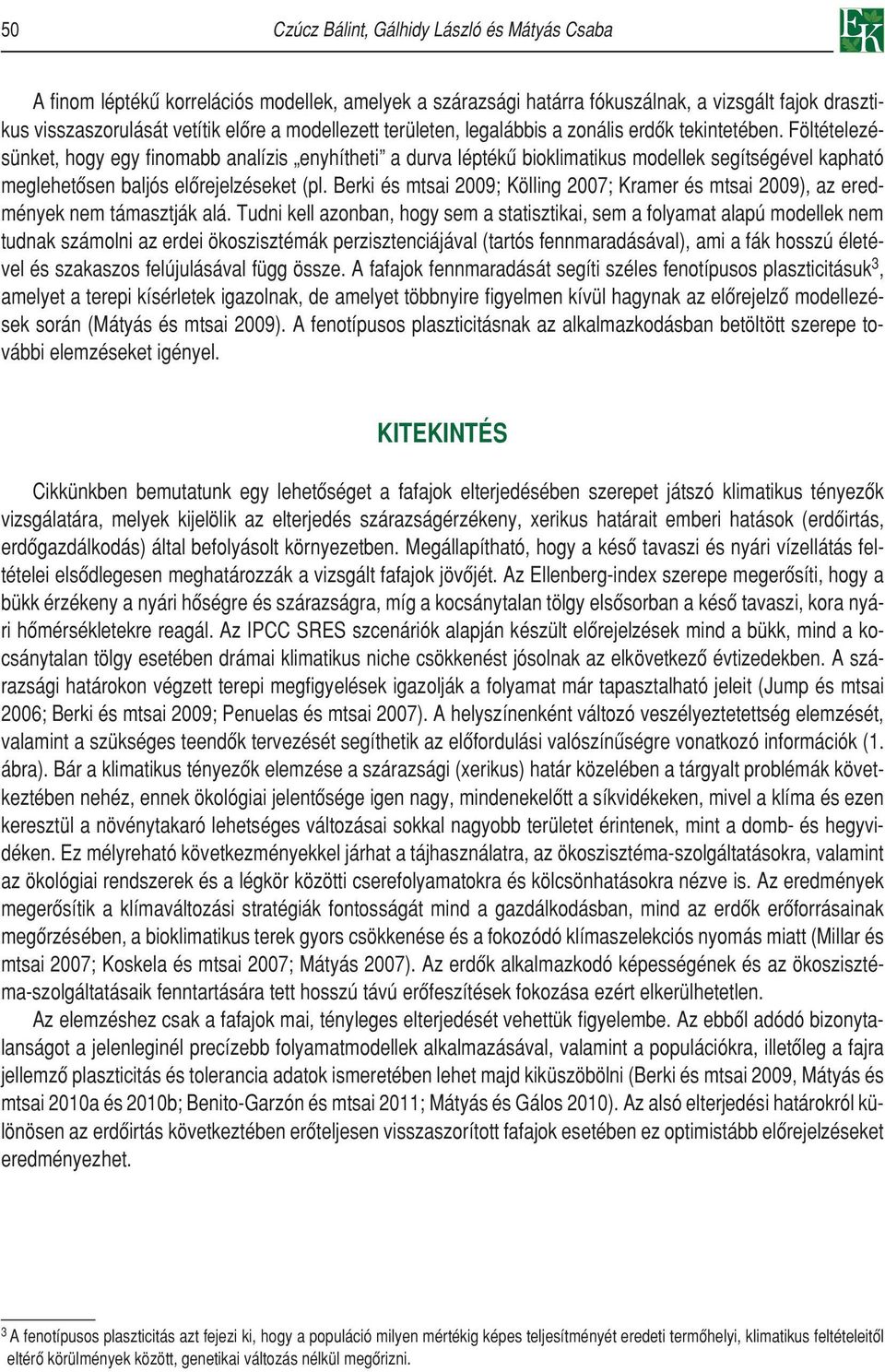 Föltételezésünket, hogy egy finomabb analízis enyhítheti a durva léptékû bioklimatikus modellek segítségével kapható meglehetôsen baljós elôrejelzéseket (pl.